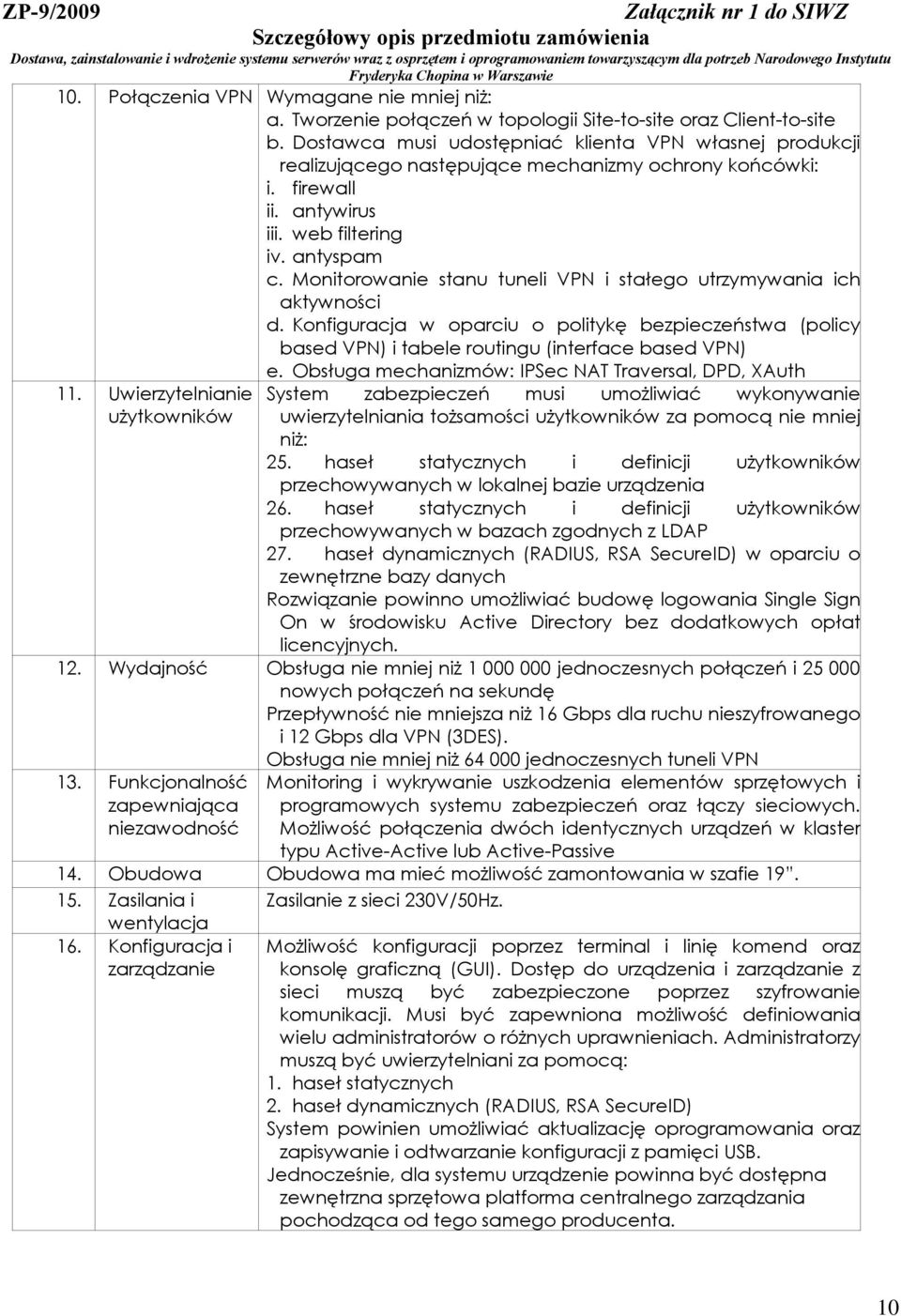 Monitorowanie stanu tuneli VPN i stałego utrzymywania ich aktywności d. Konfiguracja w oparciu o politykę bezpieczeństwa (policy based VPN) i tabele routingu (interface based VPN) e.