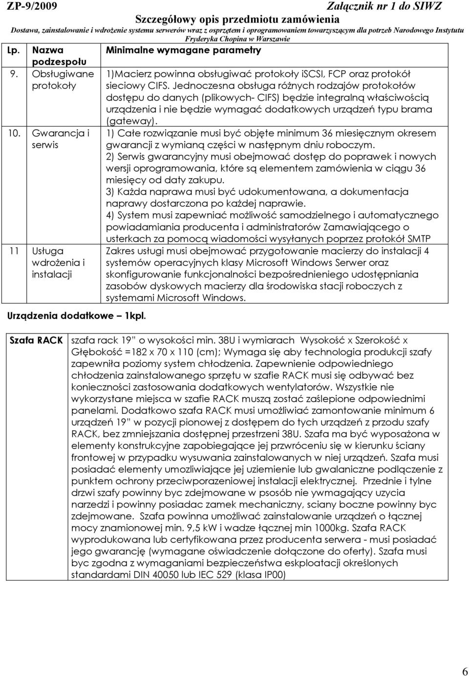 Jednoczesna obsługa różnych rodzajów protokołów dostępu do danych (plikowych- CIFS) będzie integralną właściwością urządzenia i nie będzie wymagać dodatkowych urządzeń typu brama (gateway).