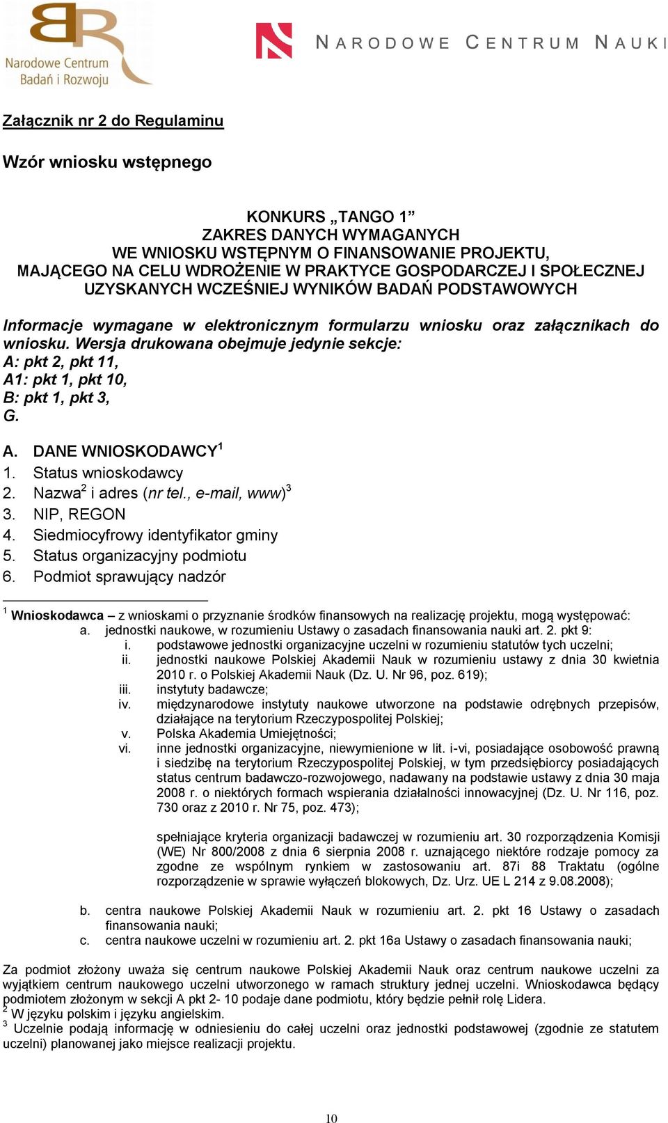 Wersja drukowana obejmuje jedynie sekcje: A: pkt 2, pkt 11, A1: pkt 1, pkt 10, B: pkt 1, pkt 3, G. A. DANE WNIOSKODAWCY 1 1. Status wnioskodawcy 2. Nazwa 2 i adres (nr tel., e-mail, www) 3 3.