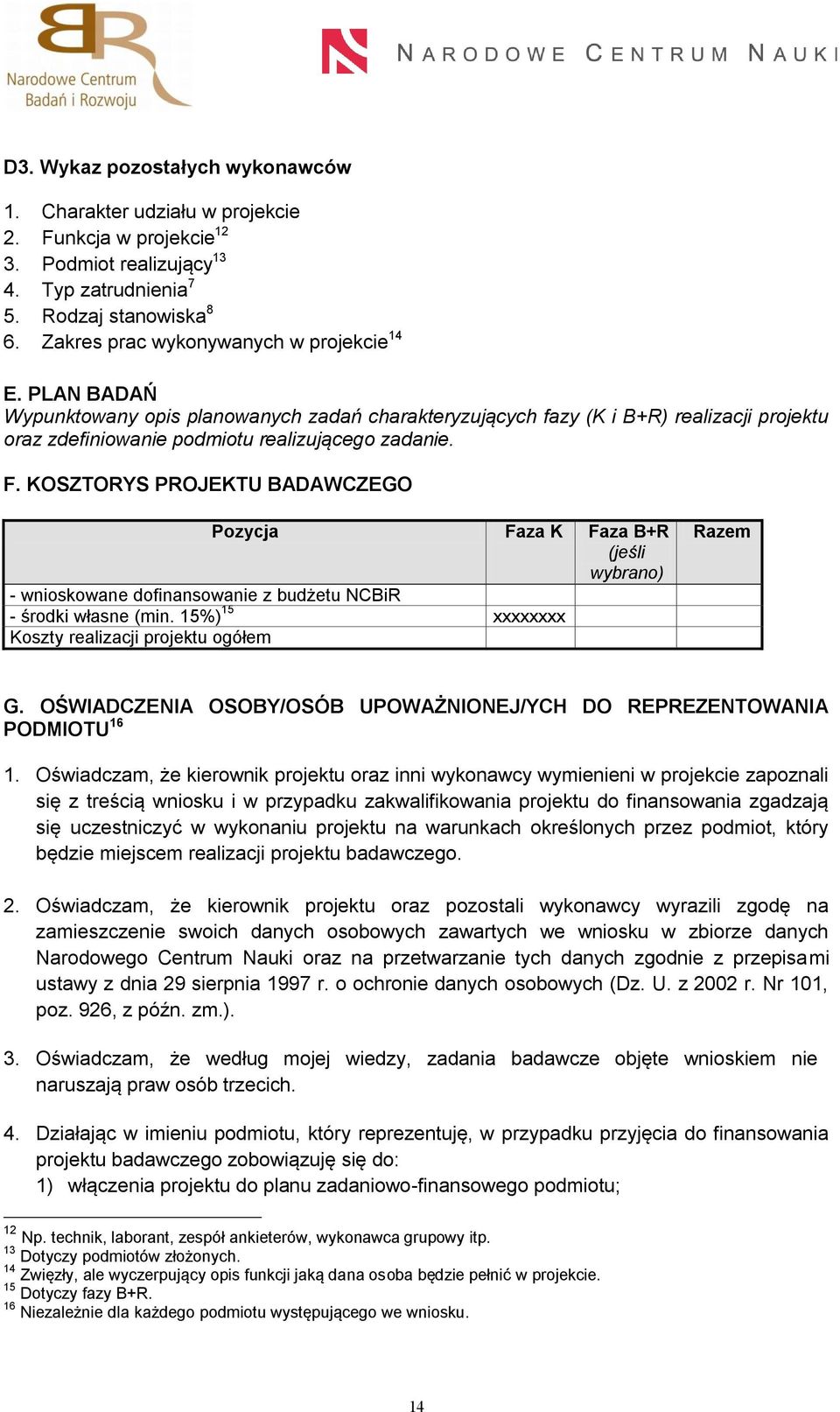 KOSZTORYS PROJEKTU BADAWCZEGO Pozycja Faza K Faza B+R (jeśli wybrano) - wnioskowane dofinansowanie z budżetu NCBiR - środki własne (min. 15%) 15 xxxxxxxx Koszty realizacji projektu ogółem Razem G.