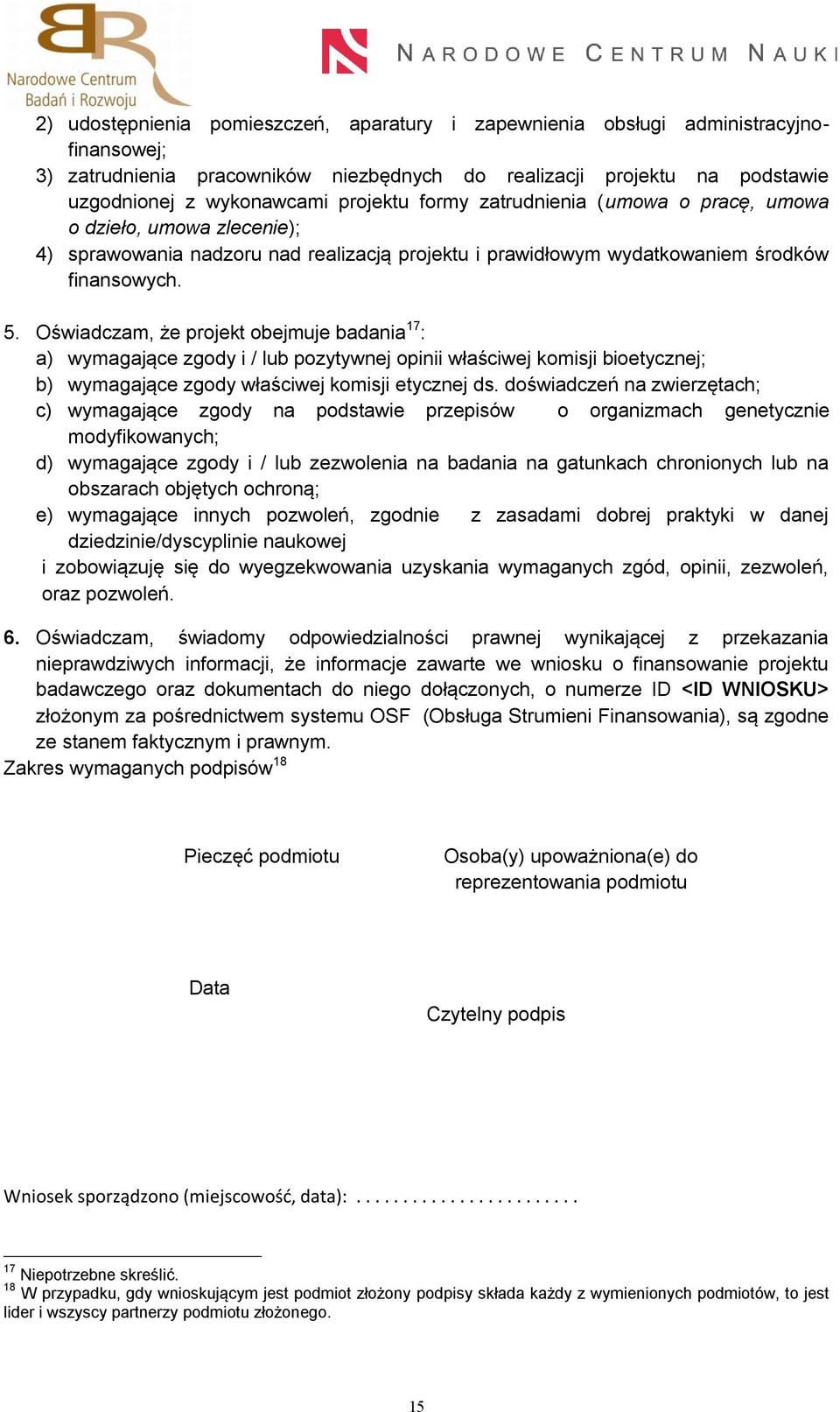 Oświadczam, że projekt obejmuje badania 17 : a) wymagające zgody i / lub pozytywnej opinii właściwej komisji bioetycznej; b) wymagające zgody właściwej komisji etycznej ds.