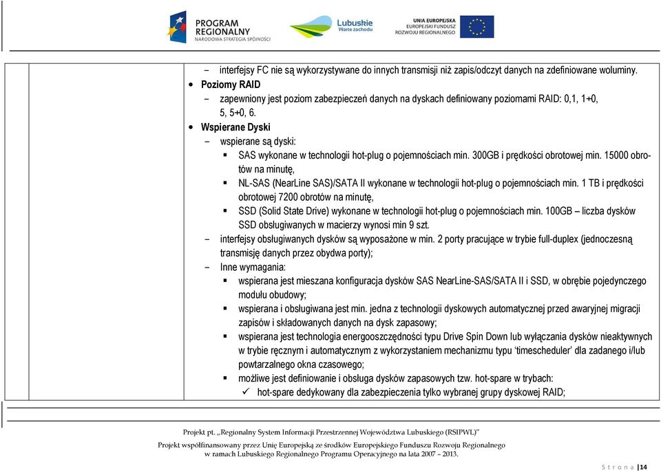 Wspierane Dyski wspierane są dyski: SAS wykonane w technologii hot-plug o pojemnościach min. 300GB i prędkości obrotowej min.