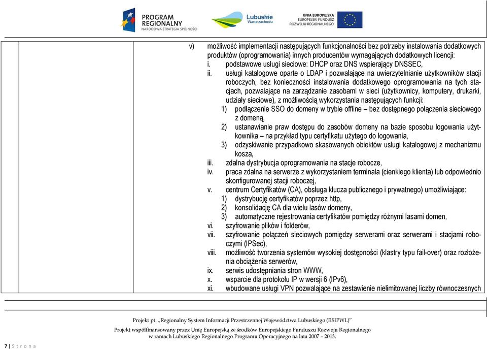 usługi katalogowe oparte o LDAP i pozwalające na uwierzytelnianie użytkowników stacji roboczych, bez konieczności instalowania dodatkowego oprogramowania na tych stacjach, pozwalające na zarządzanie