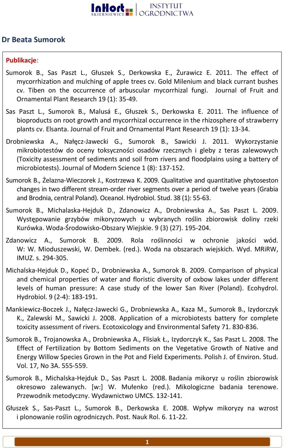 , Głuszek S., Derkowska E. 2011. The influence of bioproducts on root growth and mycorrhizal occurrence in the rhizosphere of strawberry plants cv. Elsanta.