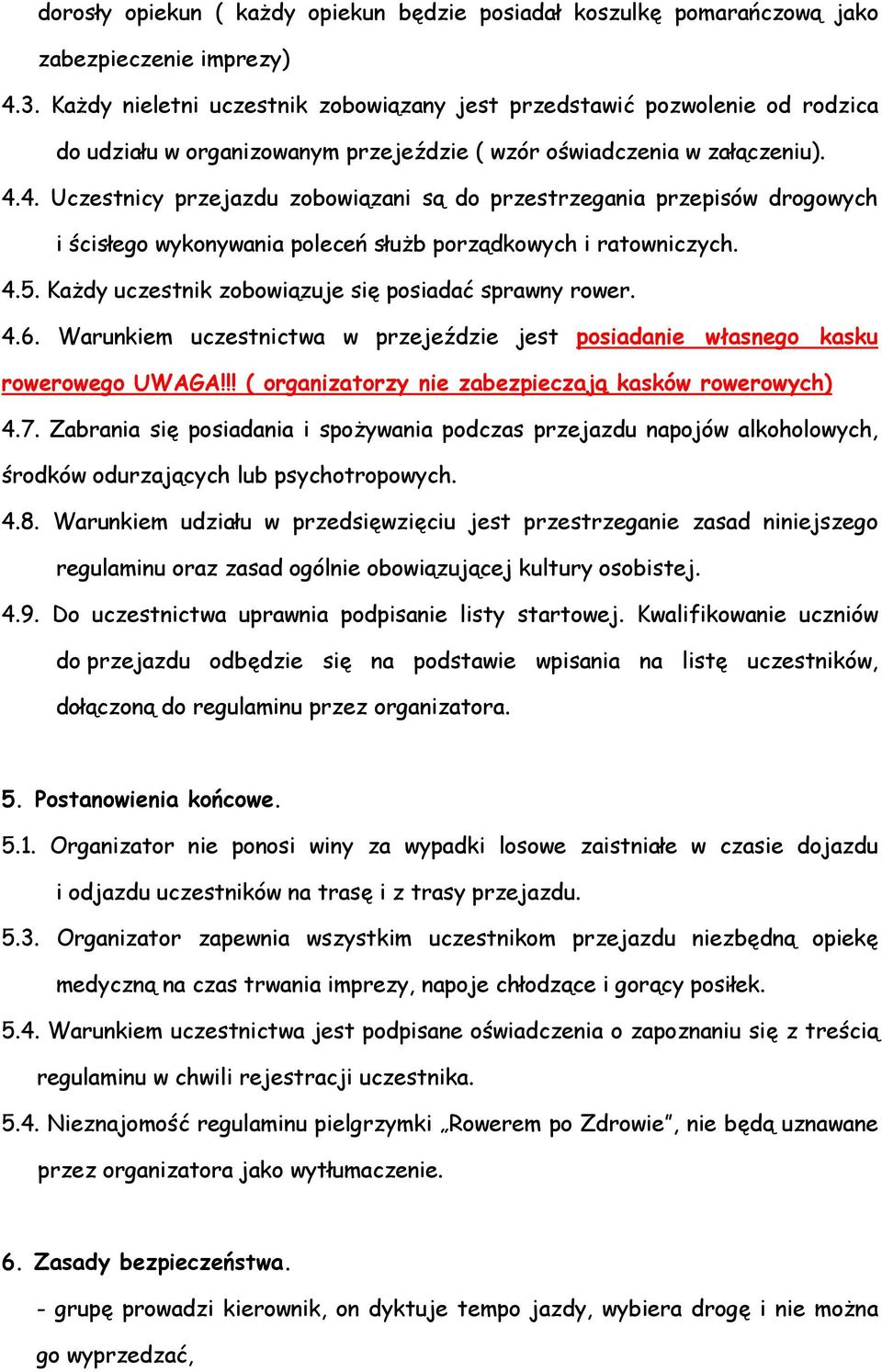 4. Uczestnicy przejazdu zobowiązani są do przestrzegania przepisów drogowych i ścisłego wykonywania poleceń służb porządkowych i ratowniczych. 4.5.