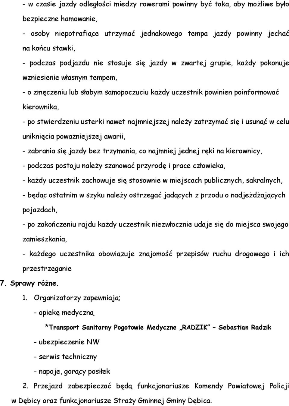 usterki nawet najmniejszej należy zatrzymać się i usunąć w celu uniknięcia poważniejszej awarii, - zabrania się jazdy bez trzymania, co najmniej jednej ręki na kierownicy, - podczas postoju należy