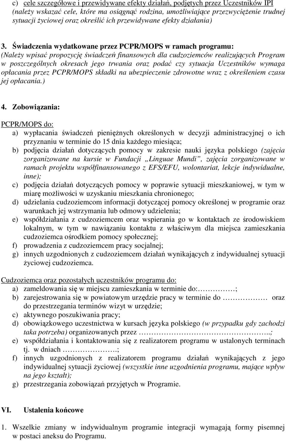 Świadczenia wydatkowane przez PCPR/MOPS w ramach programu: (Należy wpisać propozycję świadczeń finansowych dla cudzoziemców realizujących Program w poszczególnych okresach jego trwania oraz podać czy