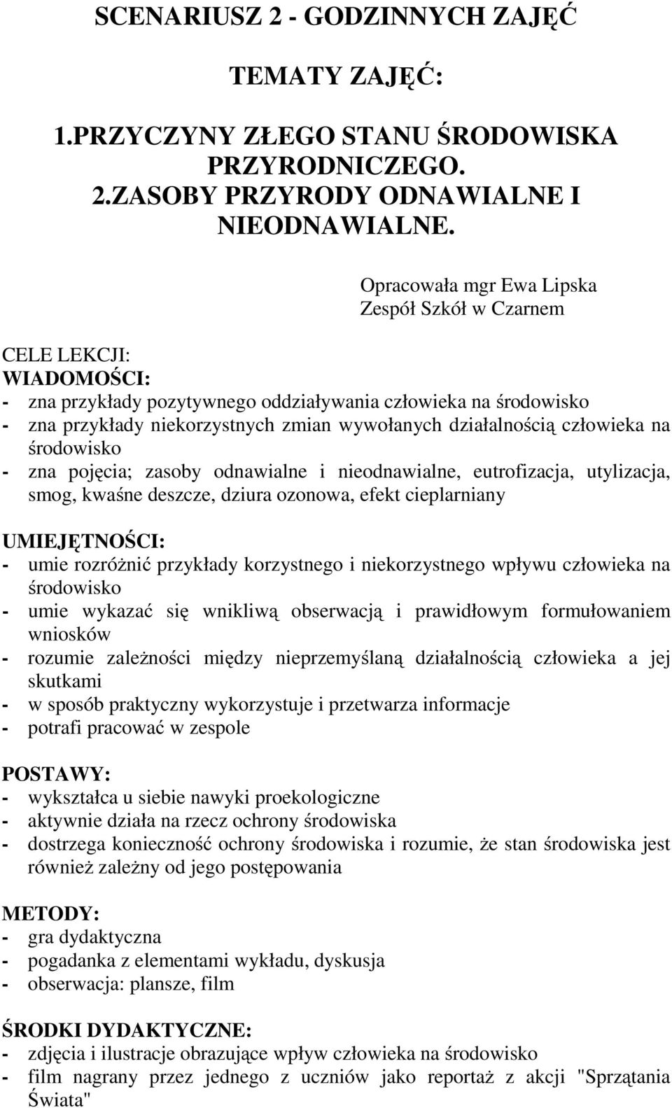 działalnością człowieka na środowisko - zna pojęcia; zasoby odnawialne i nieodnawialne, eutrofizacja, utylizacja, smog, kwaśne deszcze, dziura ozonowa, efekt cieplarniany UMIEJĘTNOŚCI: - umie