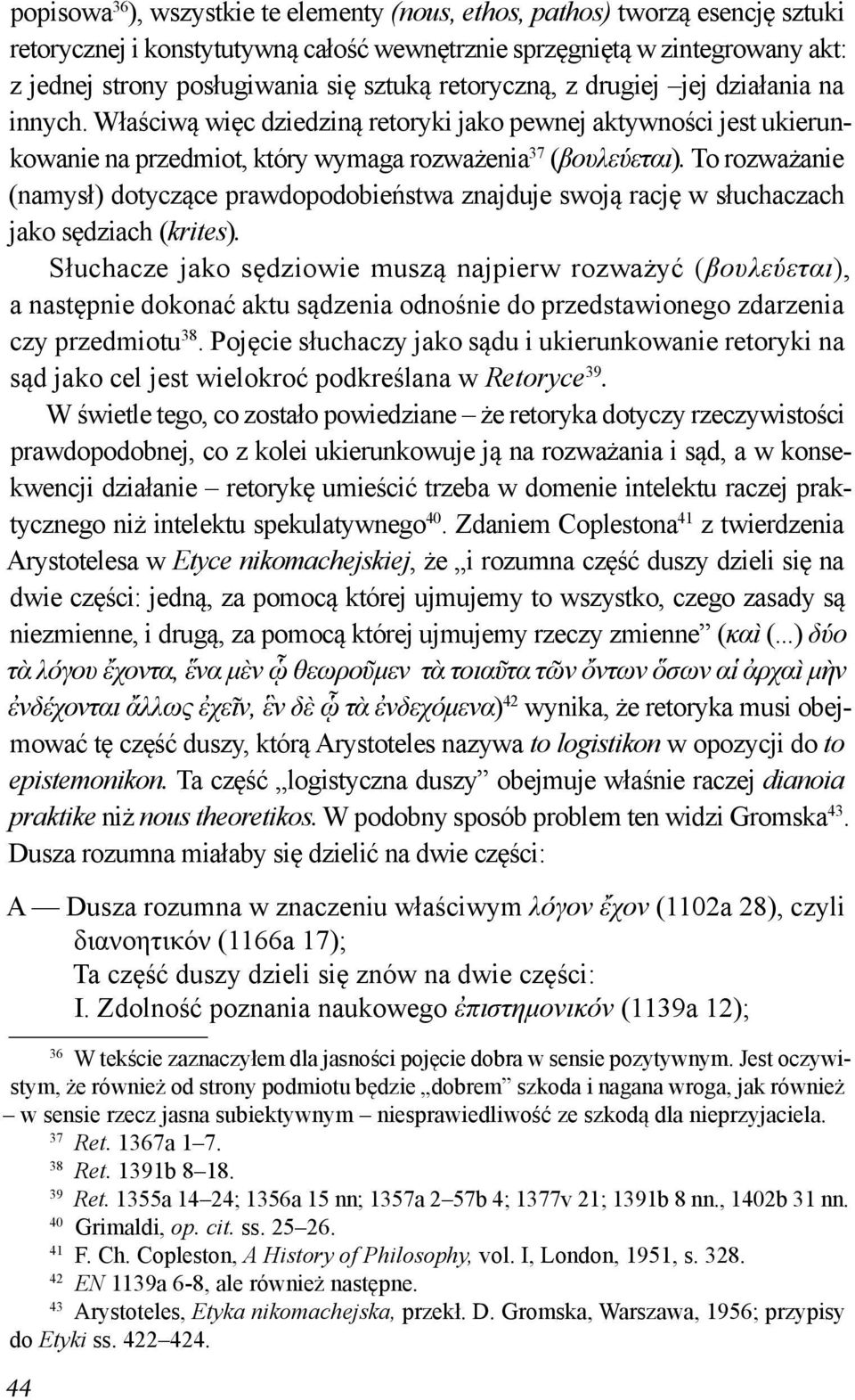 To rozważanie (namysł) dotyczące prawdopodobieństwa znajduje swoją rację w słuchaczach jako sędziach (krites).