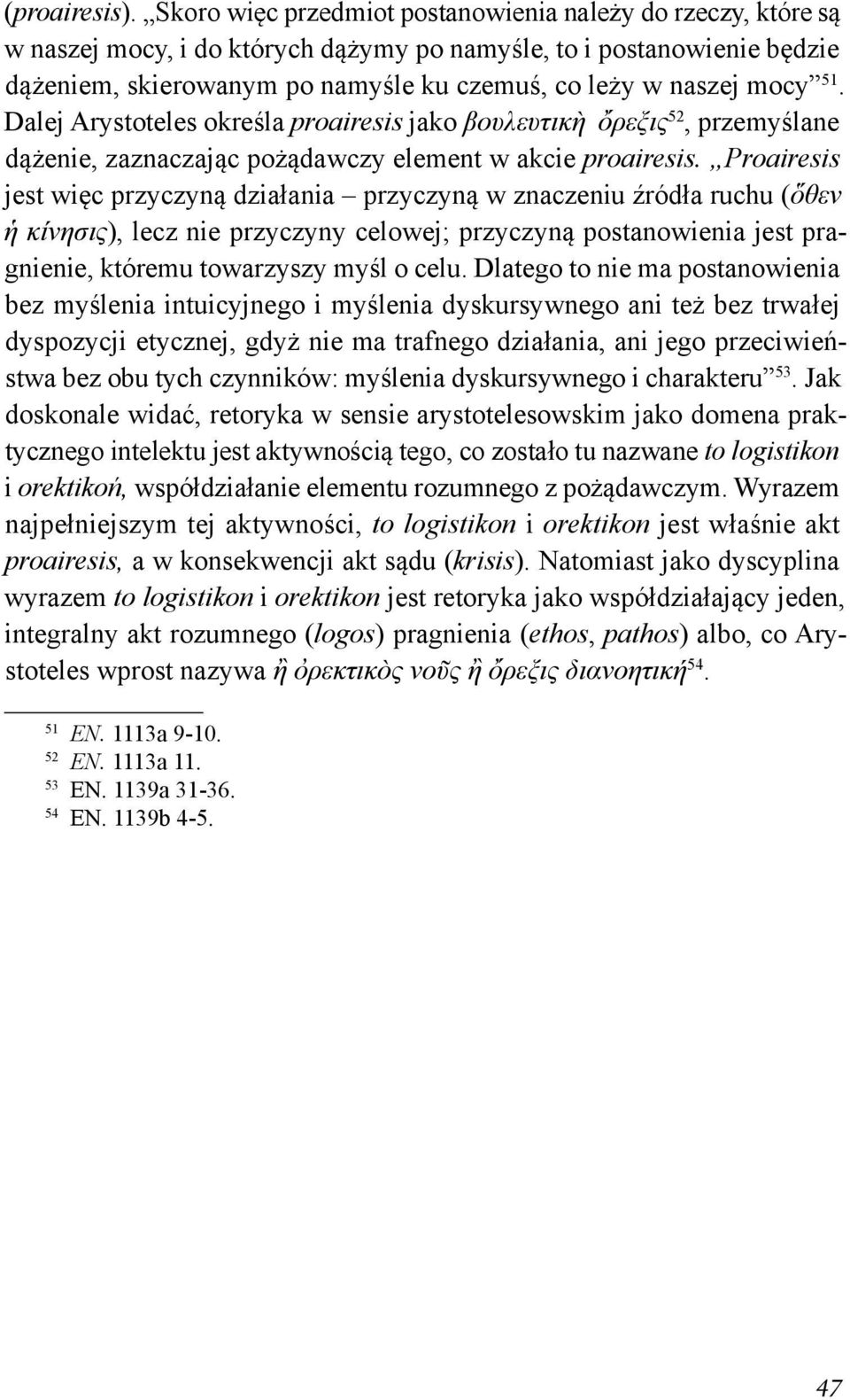 mocy 51. Dalej Arystoteles określa proairesis jako βουλευτικὴ ὄρεξις 52, przemyślane dążenie, zaznaczając pożądawczy element w akcie proairesis.