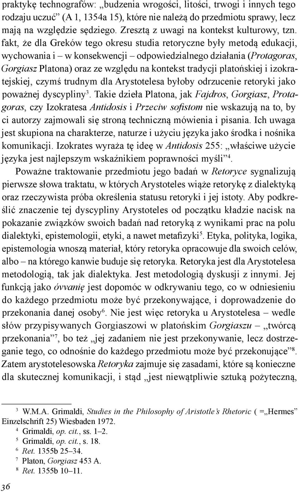 fakt, że dla Greków tego okresu studia retoryczne były metodą edukacji, wychowania i w konsekwencji odpowiedzialnego działania (Protagoras, Gorgiasz Platona) oraz ze względu na kontekst tradycji