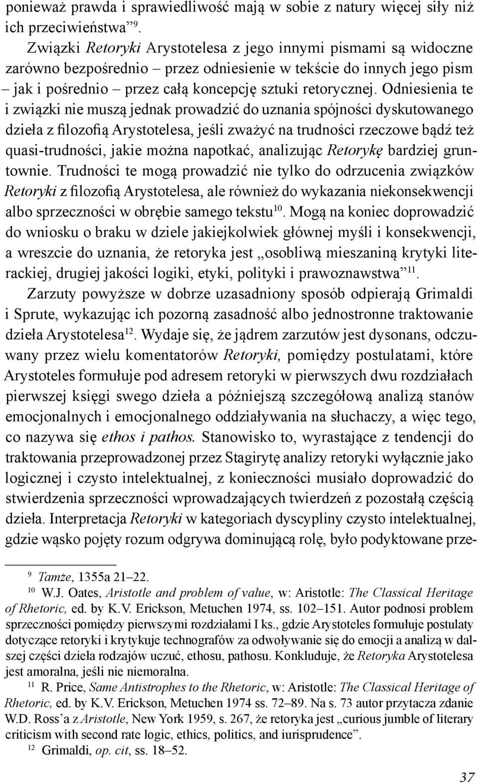 Odniesienia te i związki nie muszą jednak prowadzić do uznania spójności dyskutowanego dzieła z filozofią Arystotelesa, jeśli zważyć na trudności rzeczowe bądź też quasi-trudności, jakie można