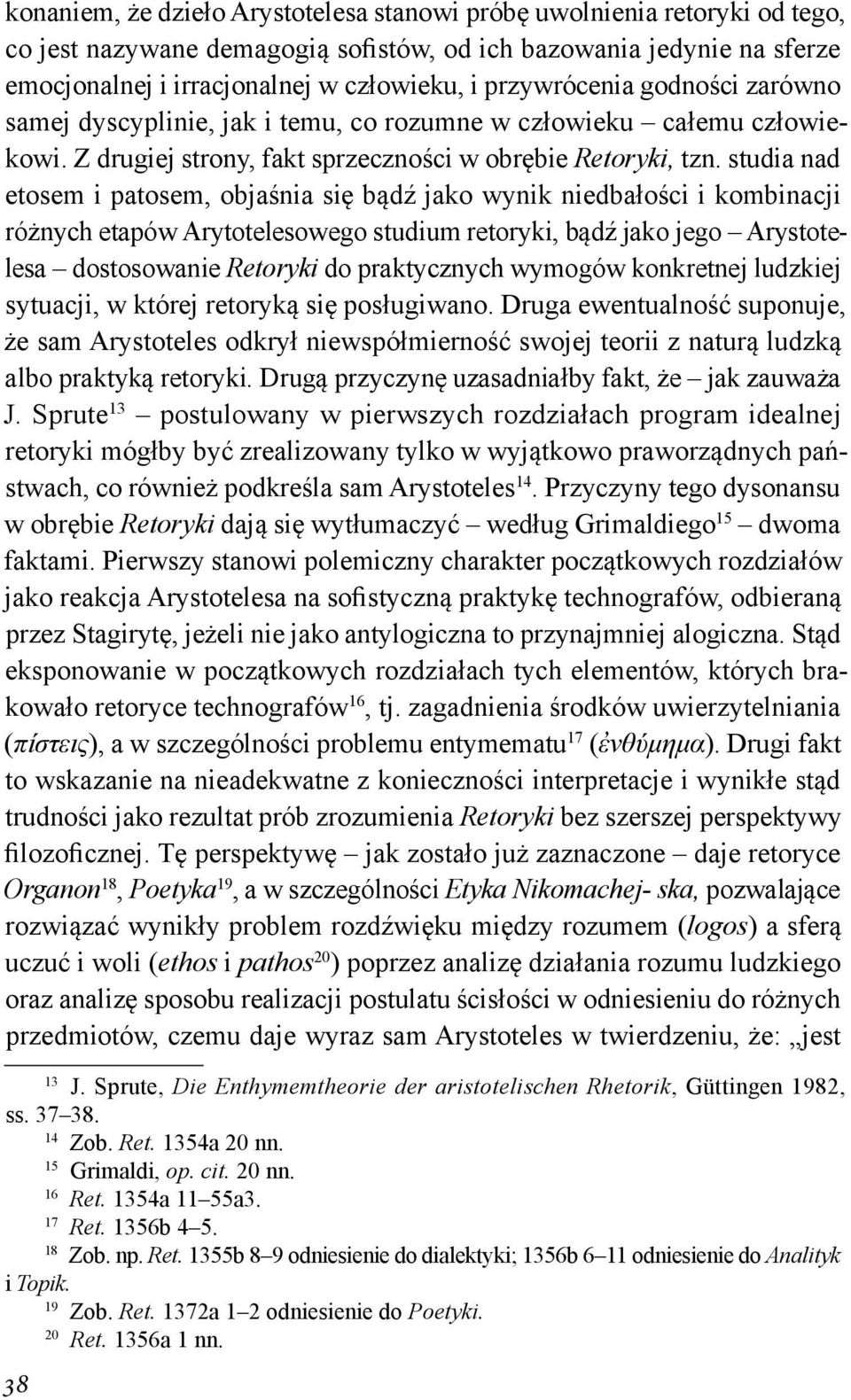 studia nad etosem i patosem, objaśnia się bądź jako wynik niedbałości i kombinacji różnych etapów Arytotelesowego studium retoryki, bądź jako jego Arystotelesa dostosowanie Retoryki do praktycznych