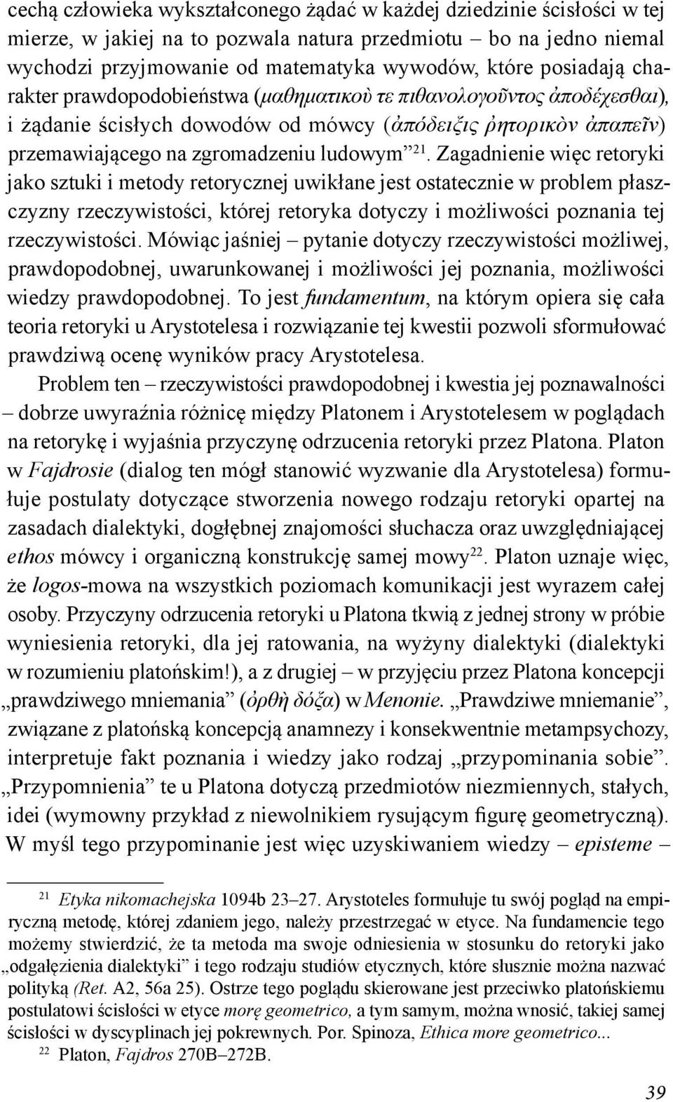 Zagadnienie więc retoryki jako sztuki i metody retorycznej uwikłane jest ostatecznie w problem płaszczyzny rzeczywistości, której retoryka dotyczy i możliwości poznania tej rzeczywistości.