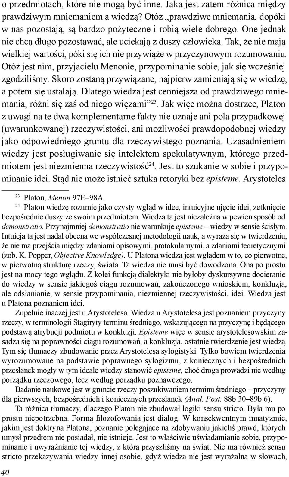 Otóż jest nim, przyjacielu Menonie, przypominanie sobie, jak się wcześniej zgodziliśmy. Skoro zostaną przywiązane, najpierw zamieniają się w wiedzę, a potem się ustalają.