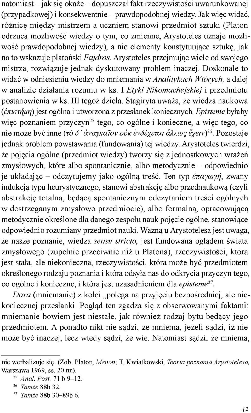 konstytuujące sztukę, jak na to wskazuje platoński Fajdros. Arystoteles przejmując wiele od swojego mistrza, rozwiązuje jednak dyskutowany problem inaczej.