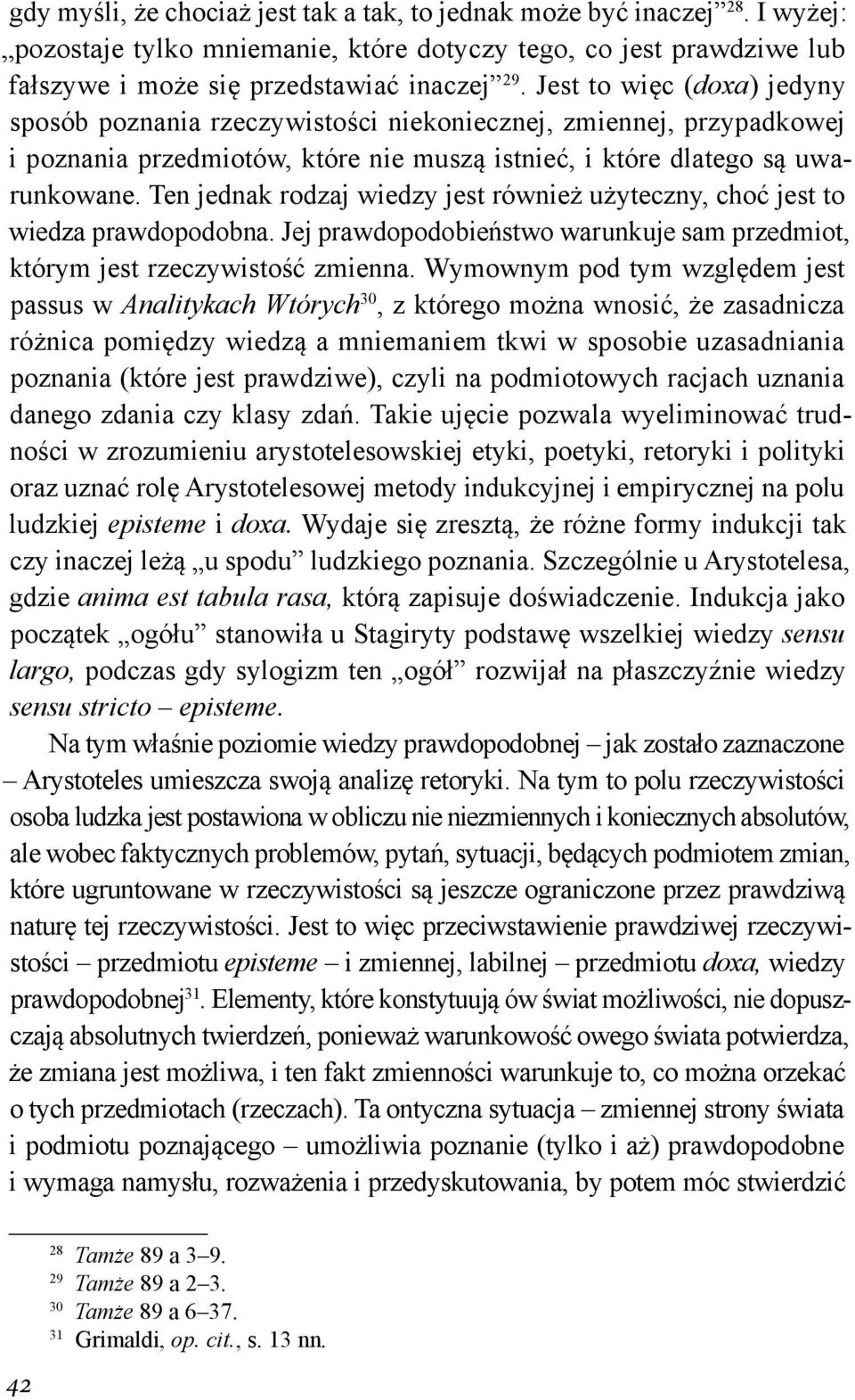 Ten jednak rodzaj wiedzy jest również użyteczny, choć jest to wiedza prawdopodobna. Jej prawdopodobieństwo warunkuje sam przedmiot, którym jest rzeczywistość zmienna.