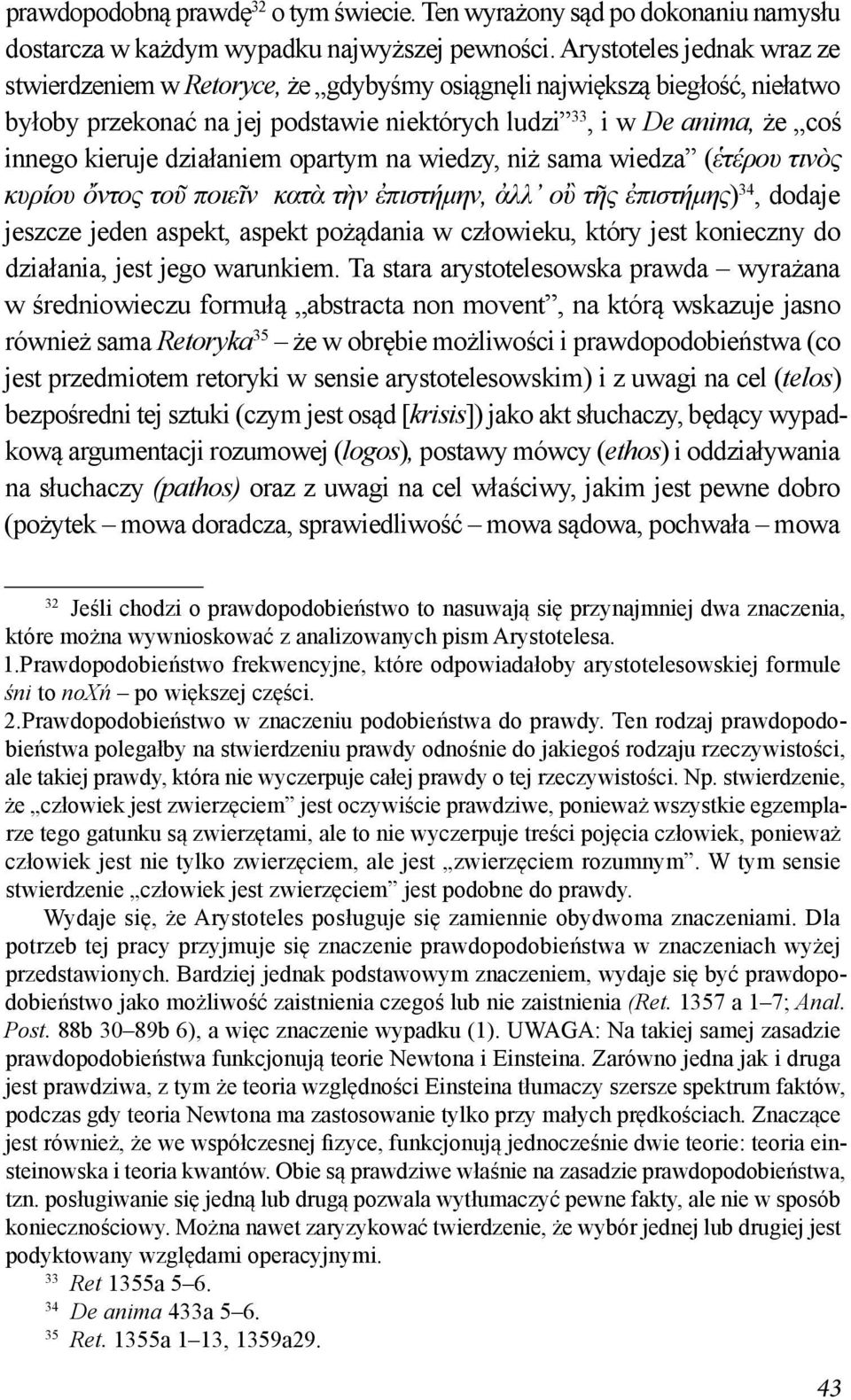 działaniem opartym na wiedzy, niż sama wiedza (ἑτέρου τινὸς κυρίου ὄντος τοῦ ποιεῖν κατὰ τὴν ἐπιστήμην, ἀλλ οὒ τῆς ἐπιστήμης) 34, dodaje jeszcze jeden aspekt, aspekt pożądania w człowieku, który jest