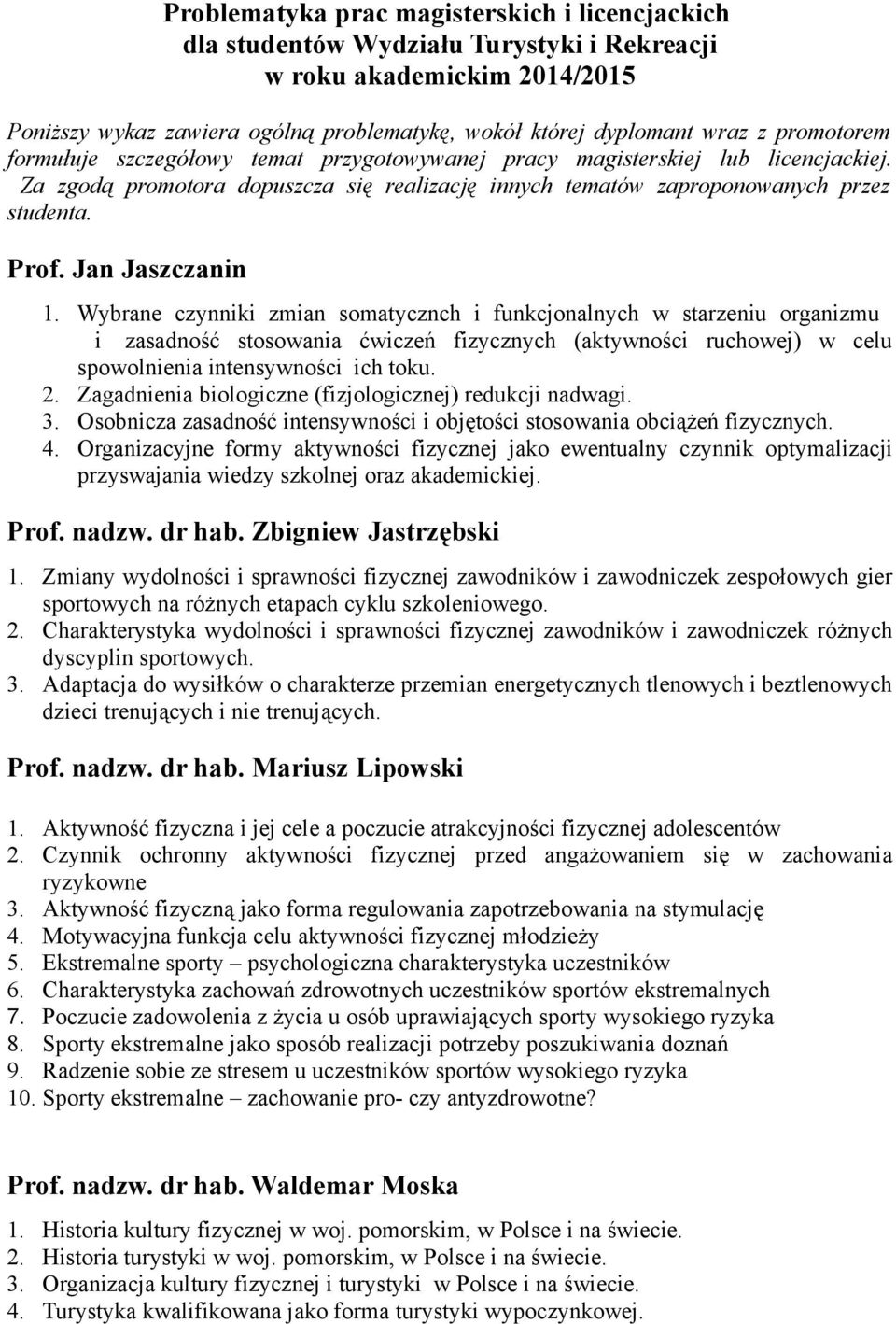 Jan Jaszczanin 1. Wybrane czynniki zmian somatycznch i funkcjonalnych w starzeniu organizmu i zasadność stosowania ćwiczeń fizycznych (aktywności ruchowej) w celu spowolnienia intensywności ich toku.