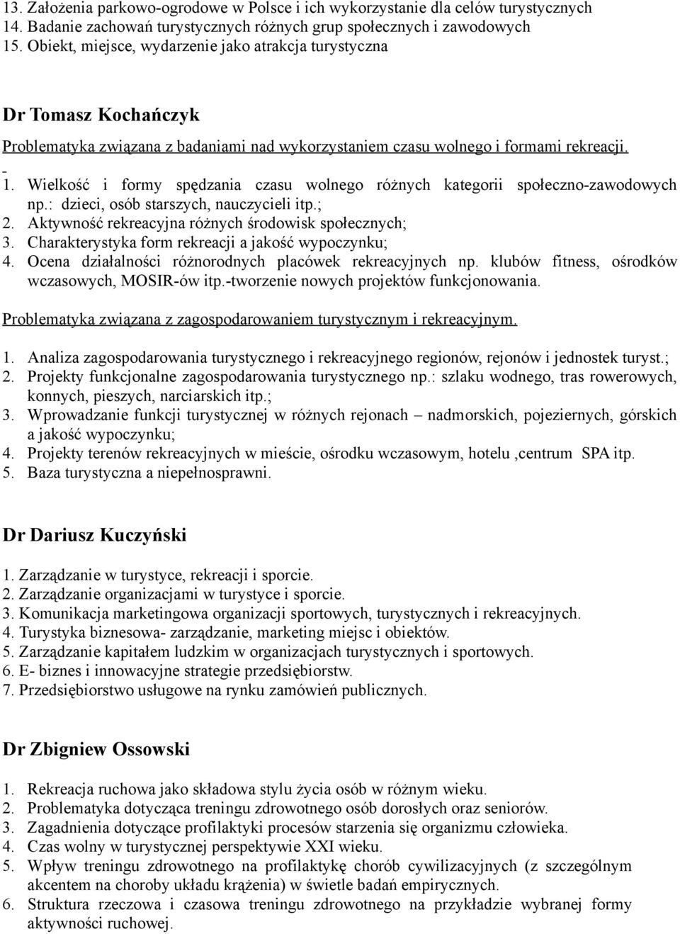 Wielkość i formy spędzania czasu wolnego różnych kategorii społeczno-zawodowych np.: dzieci, osób starszych, nauczycieli itp.; 2. Aktywność rekreacyjna różnych środowisk społecznych; 3.