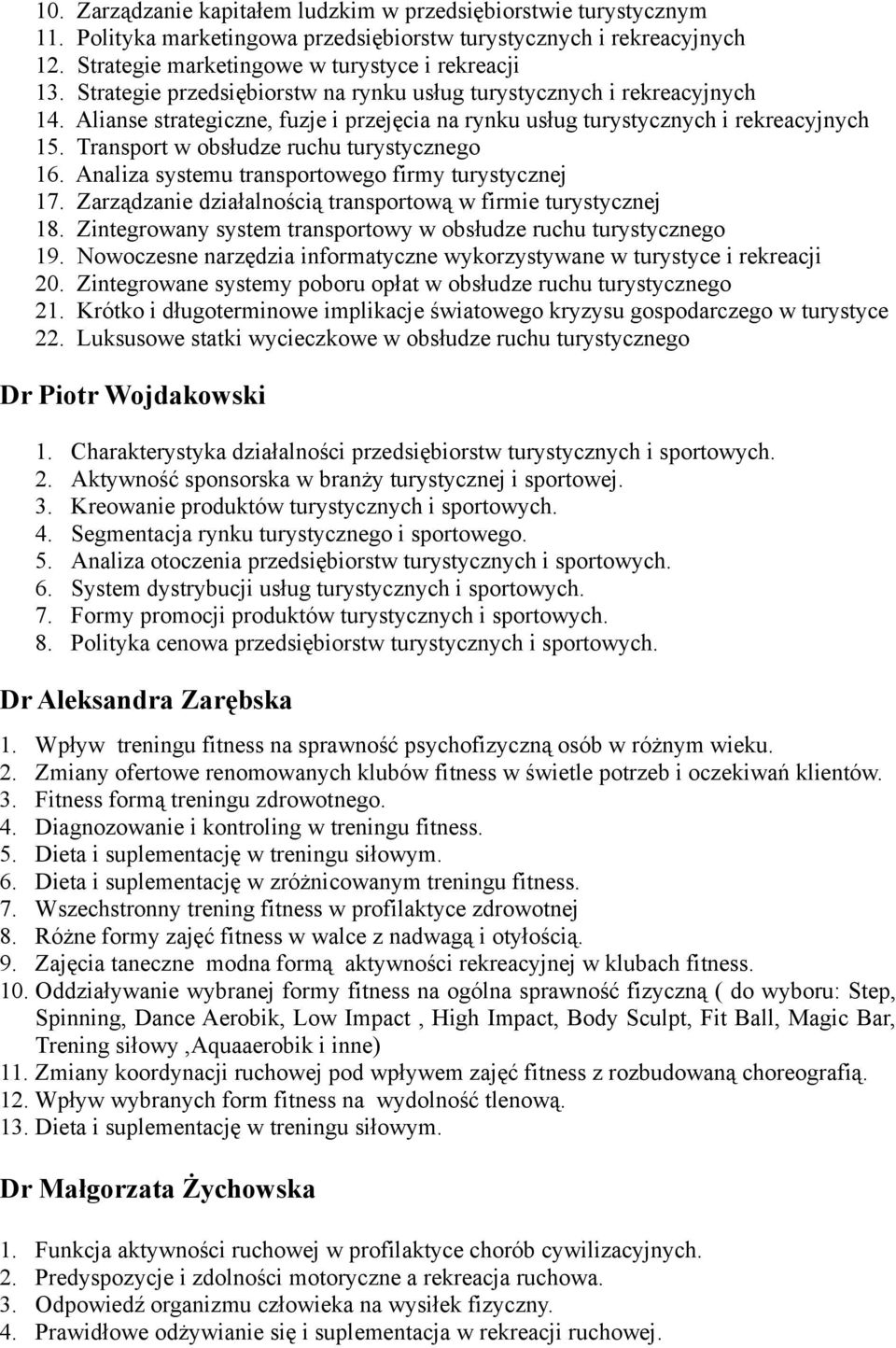 Transport w obsłudze ruchu turystycznego 16. Analiza systemu transportowego firmy turystycznej 17. Zarządzanie działalnością transportową w firmie turystycznej 18.