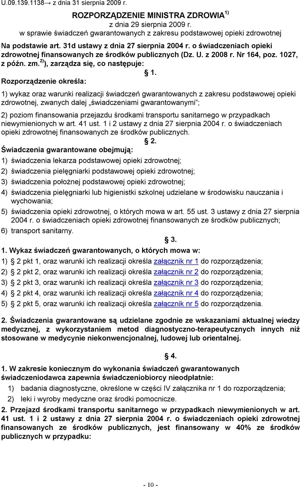 Rozporządzenie określa: 1) wykaz oraz warunki realizacji świadczeń gwarantowanych z zakresu podstawowej opieki zdrowotnej, zwanych dalej świadczeniami gwarantowanymi ; 2) poziom finansowania