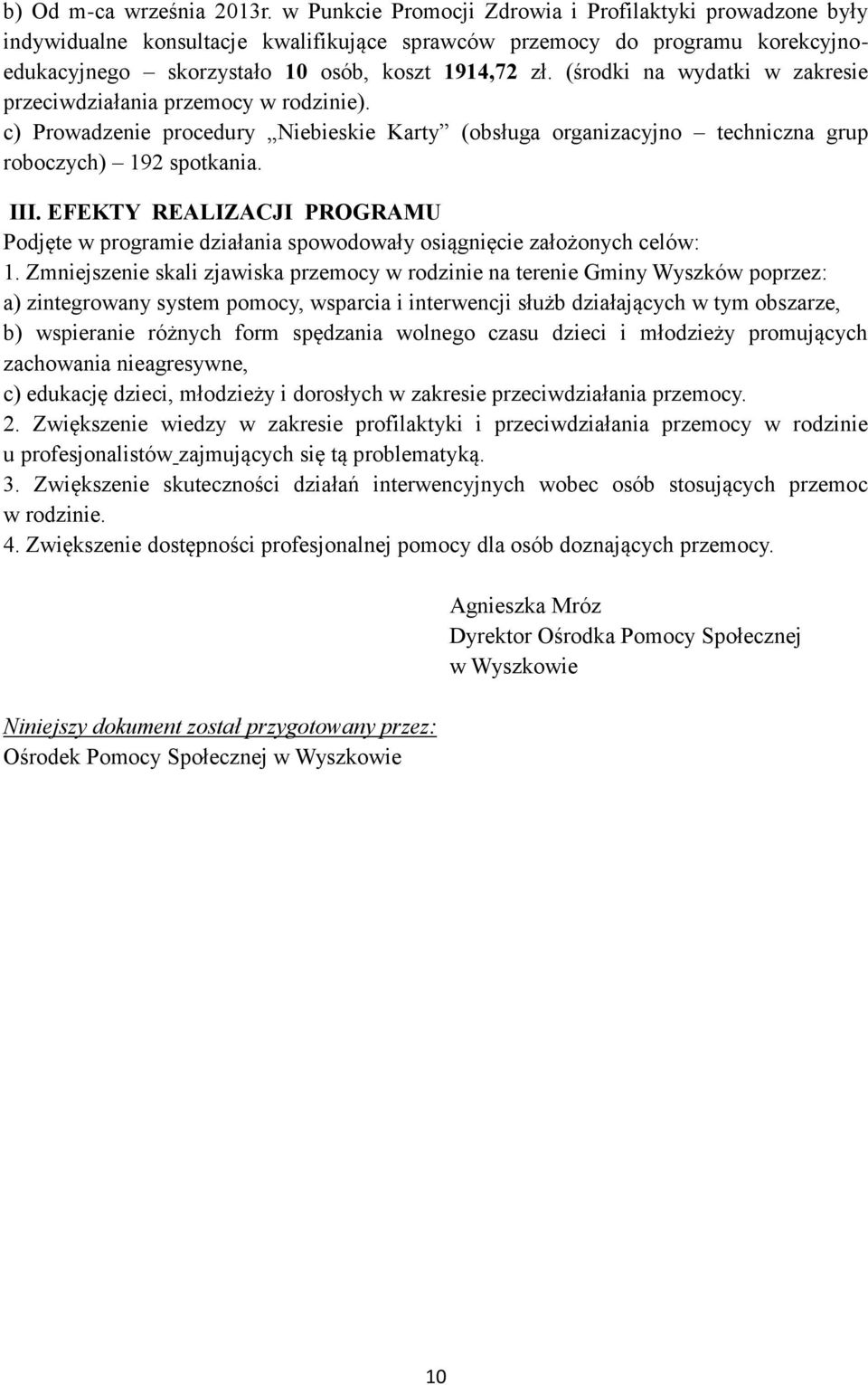 (środki na wydatki w zakresie przeciwdziałania przemocy w rodzinie). c) Prowadzenie procedury Niebieskie Karty (obsługa organizacyjno techniczna grup roboczych) 192 spotkania. III.