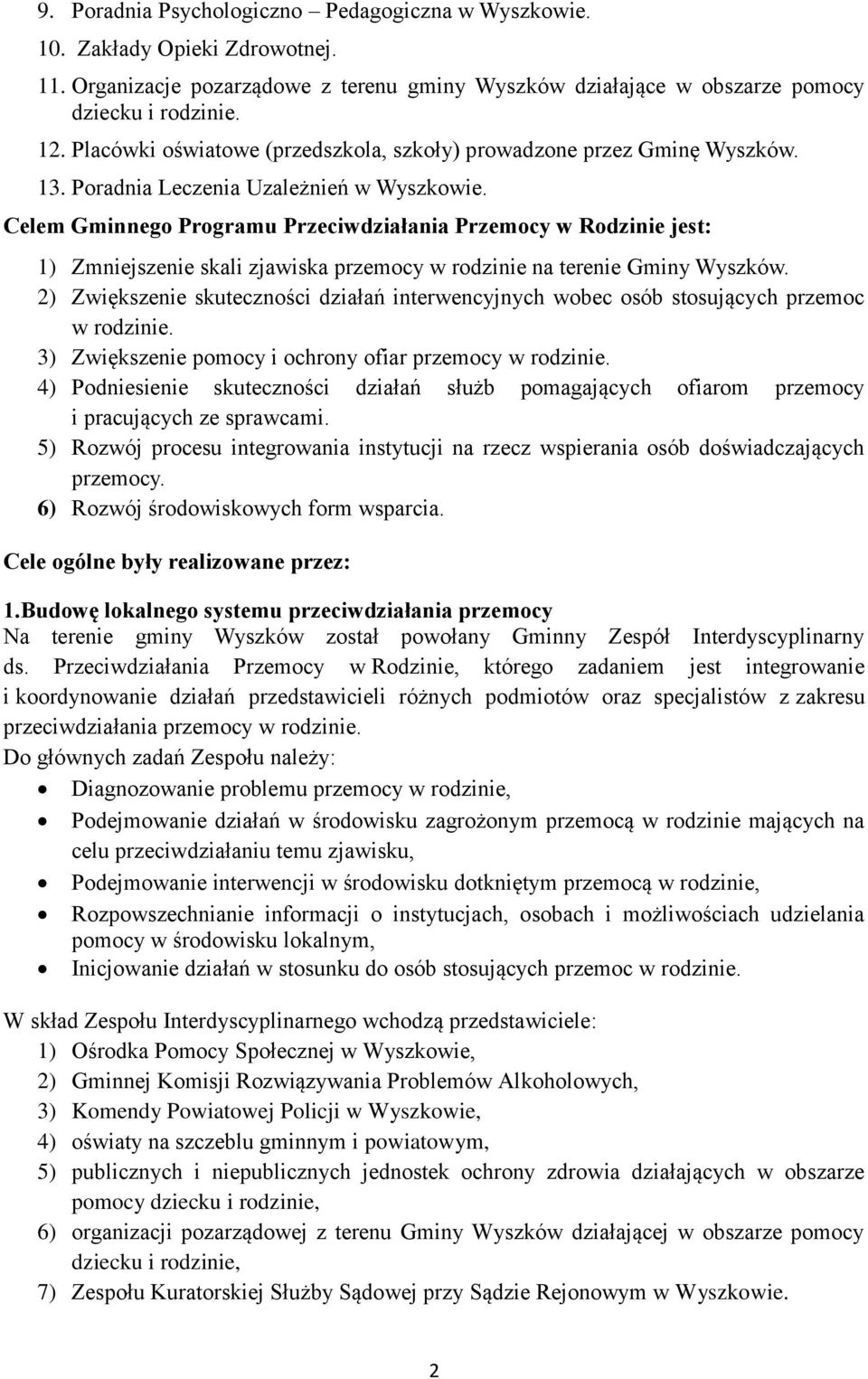 Celem Gminnego Programu Przeciwdziałania Przemocy w Rodzinie jest: 1) Zmniejszenie skali zjawiska przemocy w rodzinie na terenie Gminy Wyszków.