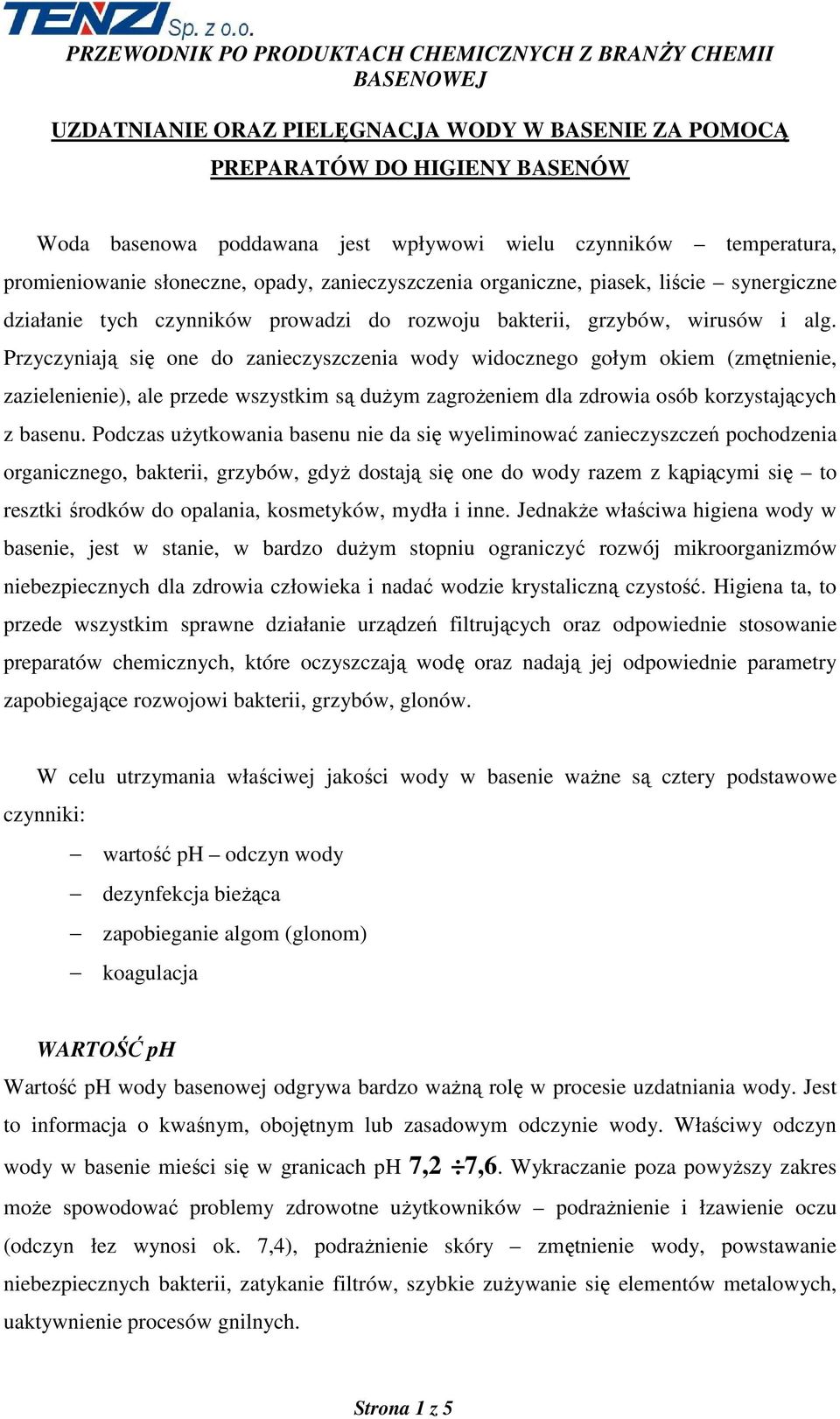 Przyczyniają się one do zanieczyszczenia wody widocznego gołym okiem (zmętnienie, zazielenienie), ale przede wszystkim są duŝym zagroŝeniem dla zdrowia osób korzystających z basenu.