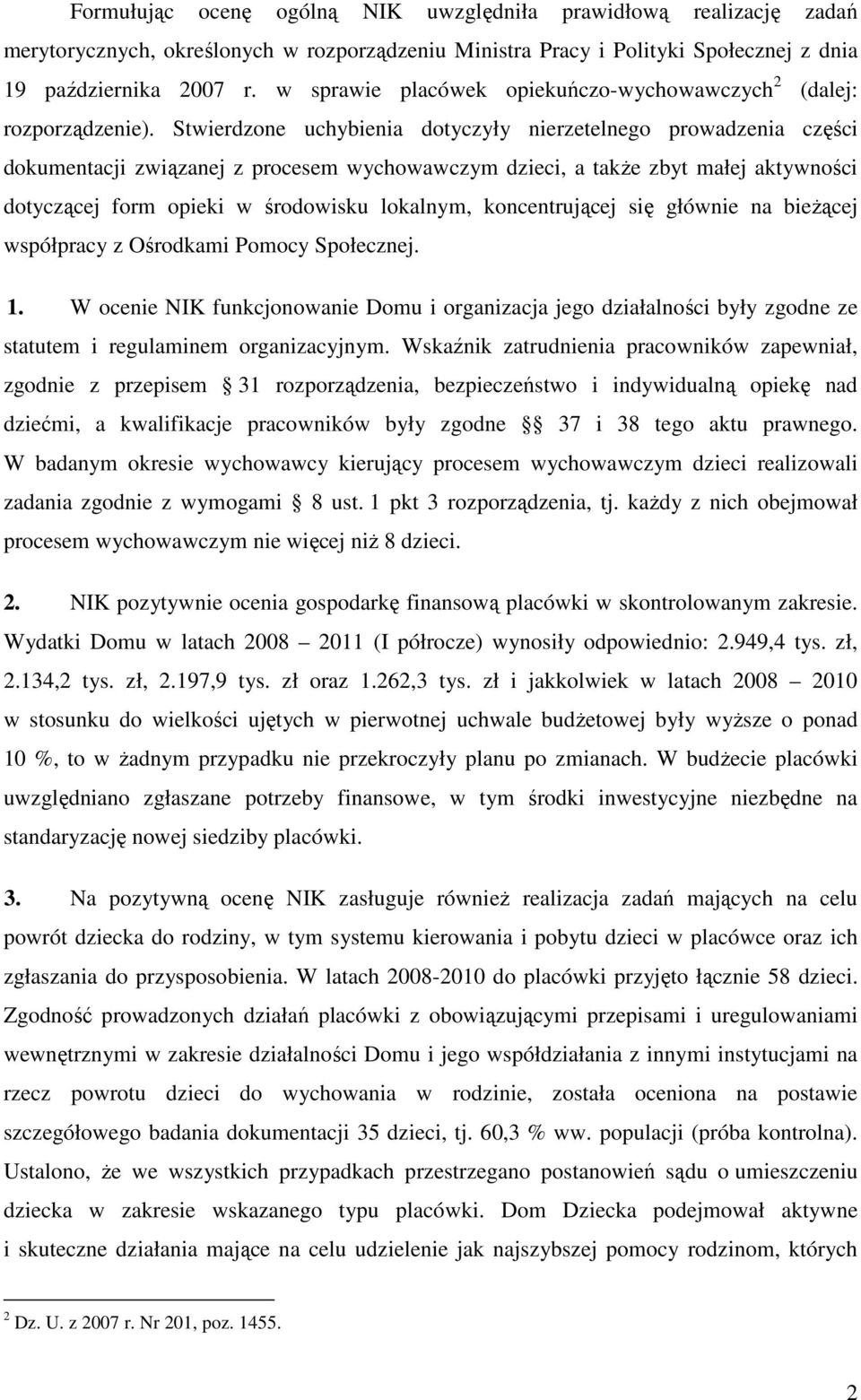 Stwierdzone uchybienia dotyczyły nierzetelnego prowadzenia części dokumentacji związanej z procesem wychowawczym dzieci, a także zbyt małej aktywności dotyczącej form opieki w środowisku lokalnym,