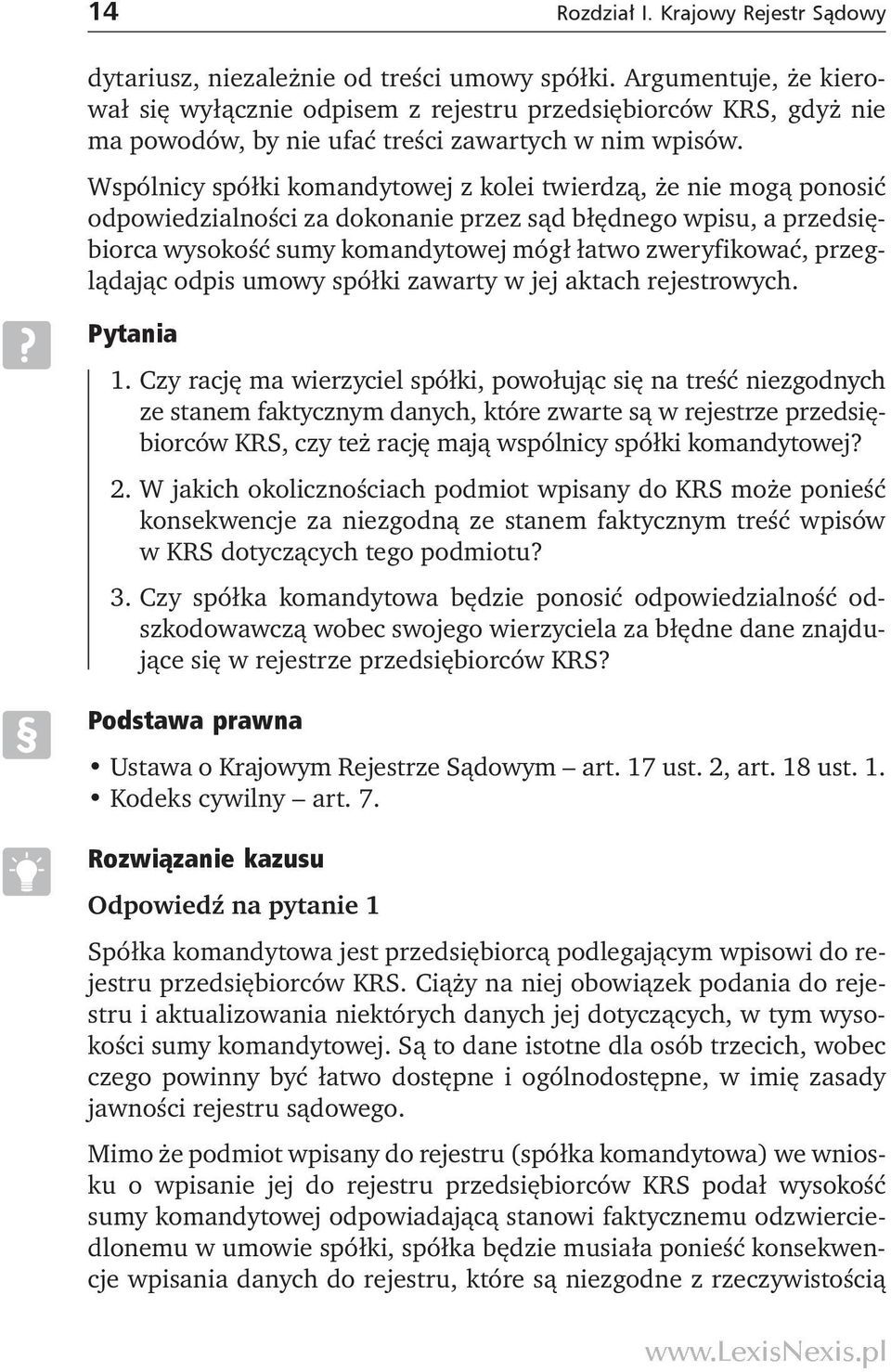 Wspólnicy spółki komandytowej z kolei twierdzą, że nie mogą ponosić odpowiedzialności za dokonanie przez sąd błędnego wpisu, a przedsiębiorca wysokość sumy komandytowej mógł łatwo zweryfikować,