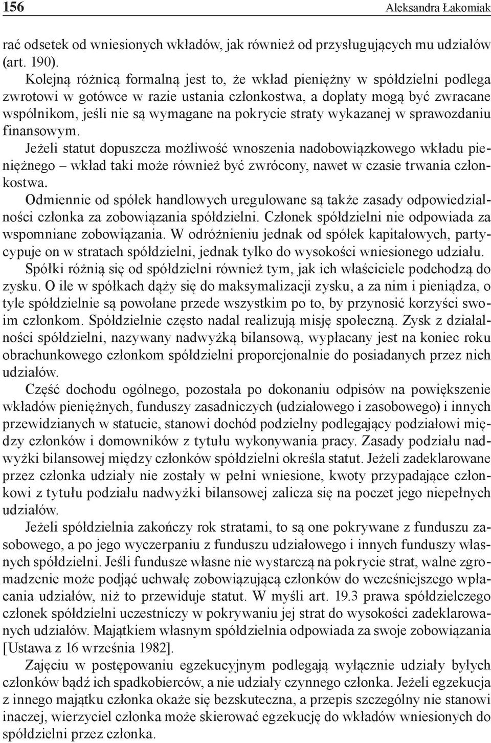 straty wykazanej w sprawozdaniu finansowym. Jeżeli statut dopuszcza możliwość wnoszenia nadobowiązkowego wkładu pieniężnego wkład taki może również być zwrócony, nawet w czasie trwania członkostwa.