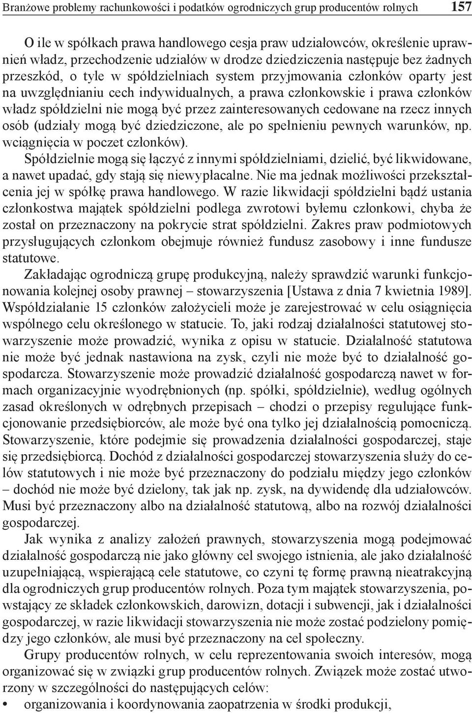 władz spółdzielni nie mogą być przez zainteresowanych cedowane na rzecz innych osób (udziały mogą być dziedziczone, ale po spełnieniu pewnych warunków, np. wciągnięcia w poczet członków).