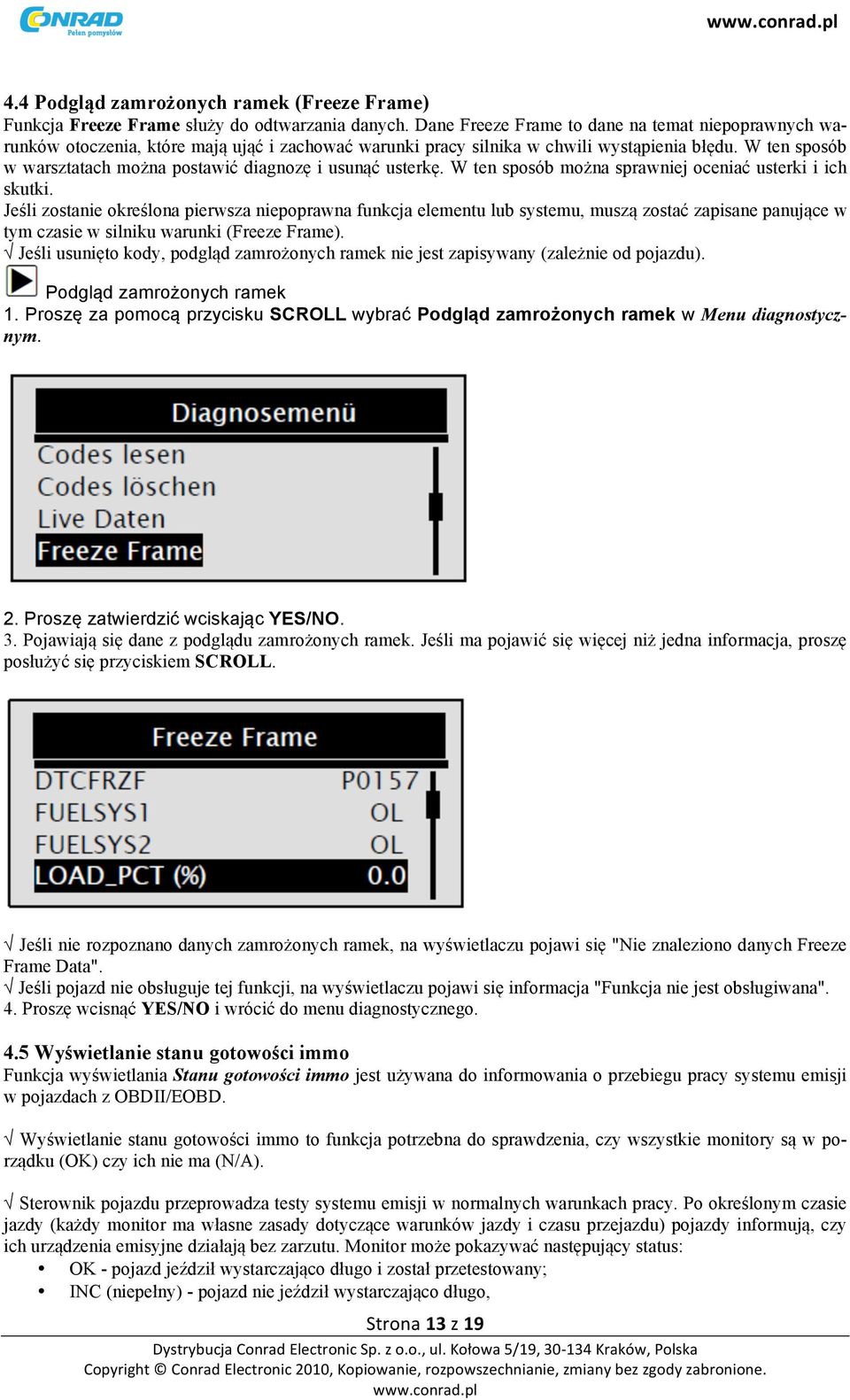 W ten sposób w warsztatach można postawić diagnozę i usunąć usterkę. W ten sposób można sprawniej oceniać usterki i ich skutki.