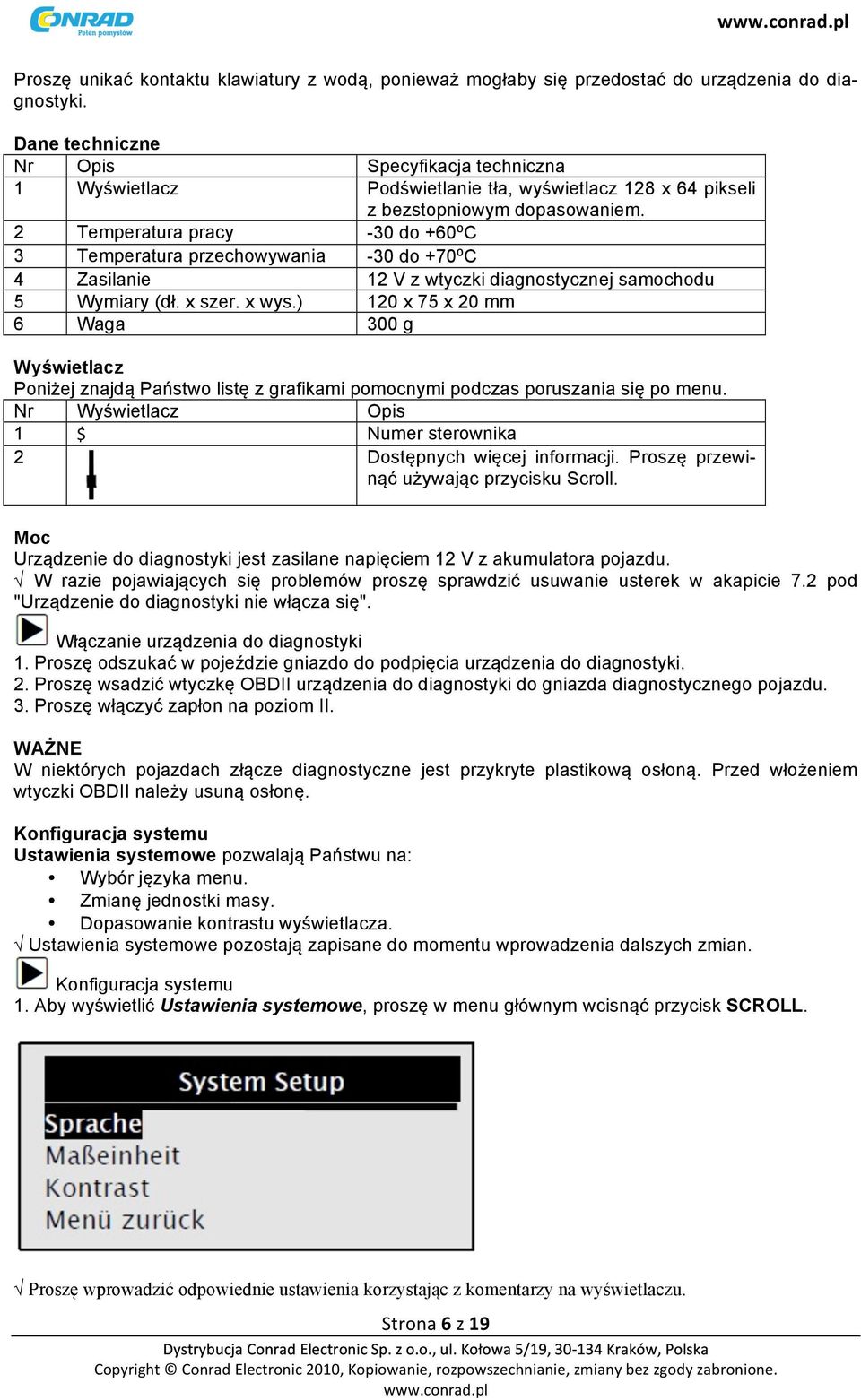 2 Temperatura pracy -30 do +60⁰C 3 Temperatura przechowywania -30 do +70⁰C 4 Zasilanie 12 V z wtyczki diagnostycznej samochodu 5 Wymiary (dł. x szer. x wys.