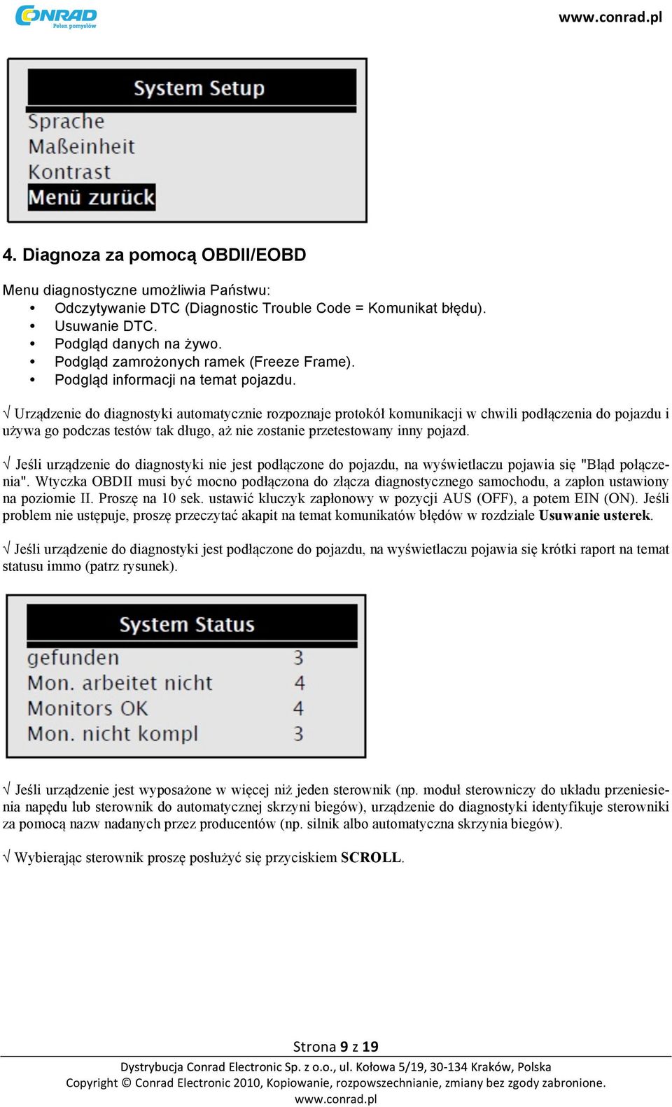 Urządzenie do diagnostyki automatycznie rozpoznaje protokół komunikacji w chwili podłączenia do pojazdu i używa go podczas testów tak długo, aż nie zostanie przetestowany inny pojazd.