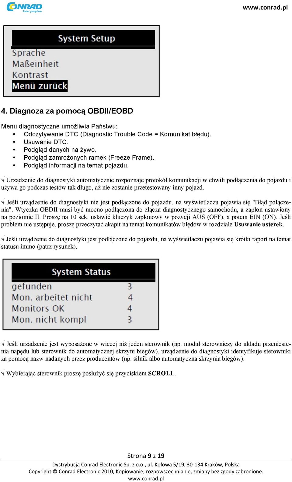 Urządzenie do diagnostyki automatycznie rozpoznaje protokół komunikacji w chwili podłączenia do pojazdu i używa go podczas testów tak długo, aż nie zostanie przetestowany inny pojazd.