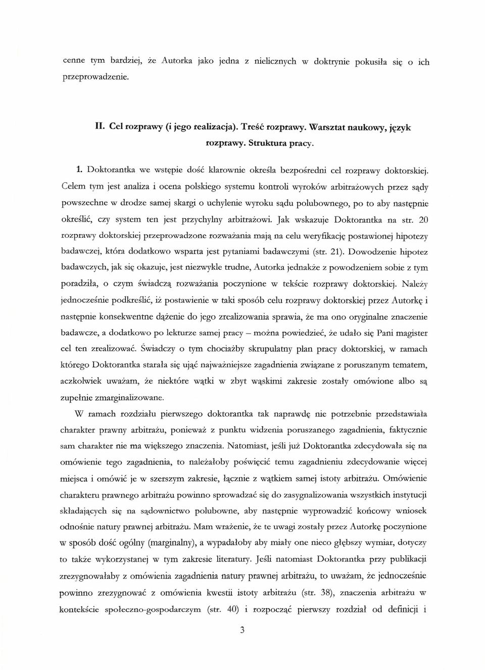 Celem tym jest analiza i ocena polskiego systemu kontroli wyroków arbitrażowych przez sądy powszechne w drodze samej skargi o uchylenie wyroku sądu polubownego, po to aby następnie określić, czy