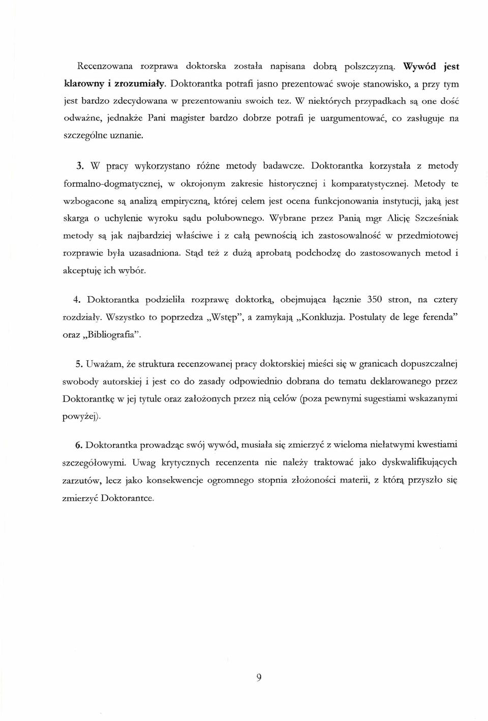 W niektórych przypadkach są one dość odważne, jednakże Pani magister bardzo dobrze potrafi je uargumentować, co zasługuje na szczególne uznanie. 3. W pracy wykorzystano różne metody badawcze.