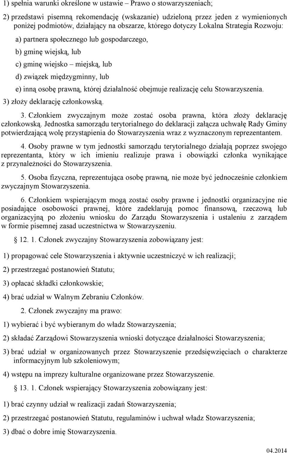 obejmuje realizację celu Stowarzyszenia. 3) złoży deklarację członkowską. 3. Członkiem zwyczajnym może zostać osoba prawna, która złoży deklarację członkowską.