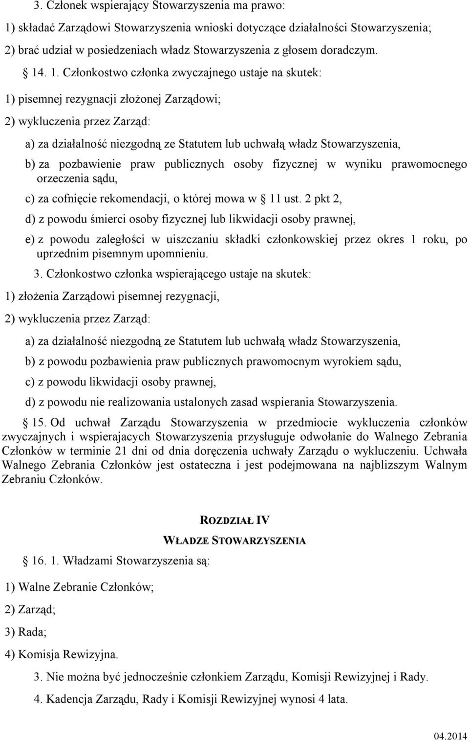 . 1. Członkostwo członka zwyczajnego ustaje na skutek: 1) pisemnej rezygnacji złożonej Zarządowi; 2) wykluczenia przez Zarząd: a) za działalność niezgodną ze Statutem lub uchwałą władz