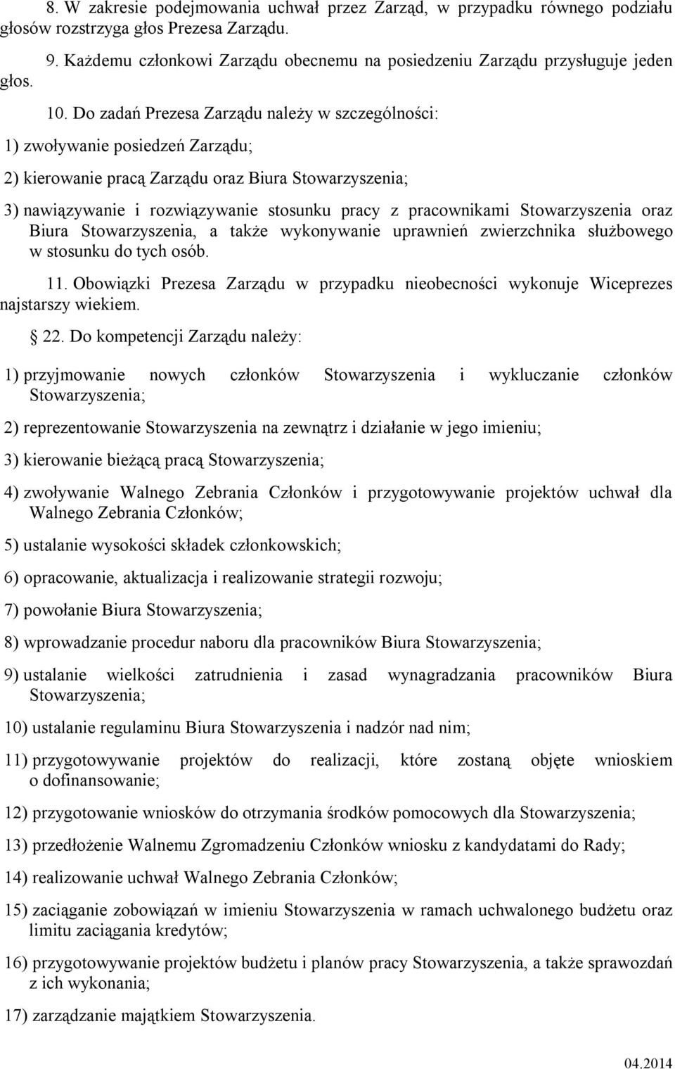 Do zadań Prezesa Zarządu należy w szczególności: 1) zwoływanie posiedzeń Zarządu; 2) kierowanie pracą Zarządu oraz Biura Stowarzyszenia; 3) nawiązywanie i rozwiązywanie stosunku pracy z pracownikami