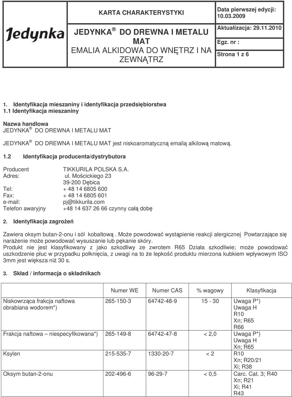 2 Identyfikacja producenta/dystrybutora TIKKURILA POLSKA Adres: ul. Mocickiego 23 39-200 Dbica Tel: + 48 14 6805 600 Fax: + 48 14 6805 601 e-mail: pj@tikkurila.