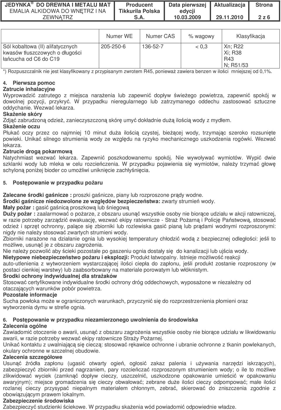 Pierwsza pomoc Zatrucie inhalacyjne Wyprowadzi zatrutego z miejsca naraenia lub zapewni dopływ wieego powietrza, zapewni spokój w dowolnej pozycji, przykry.