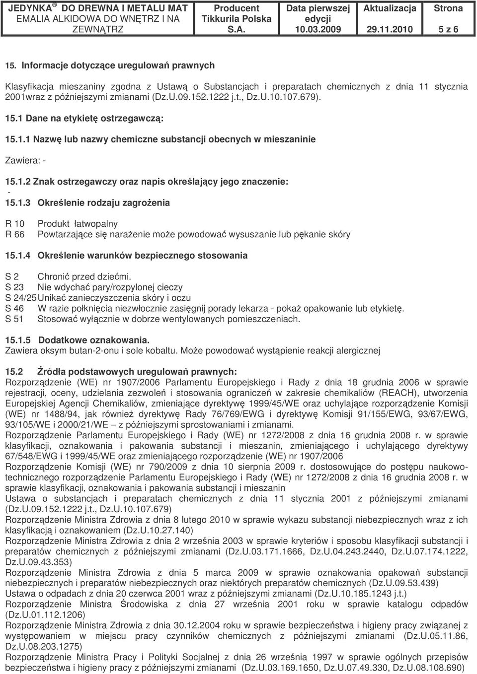 1.3 Okrelenie rodzaju zagroenia R 10 R 66 Produkt łatwopalny Powtarzajce si naraenie moe powodowa wysuszanie lub pkanie skóry 15.1.4 Okrelenie warunków bezpiecznego stosowania S 2 Chroni przed dziemi.