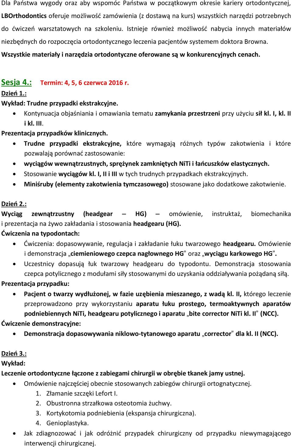 Wszystkie materiały i narzędzia ortodontyczne oferowane są w konkurencyjnych cenach. Sesja 4.: Termin: 4, 5, 6 czerwca 2016 r. Dzień 1.: Wykład: Trudne przypadki ekstrakcyjne.