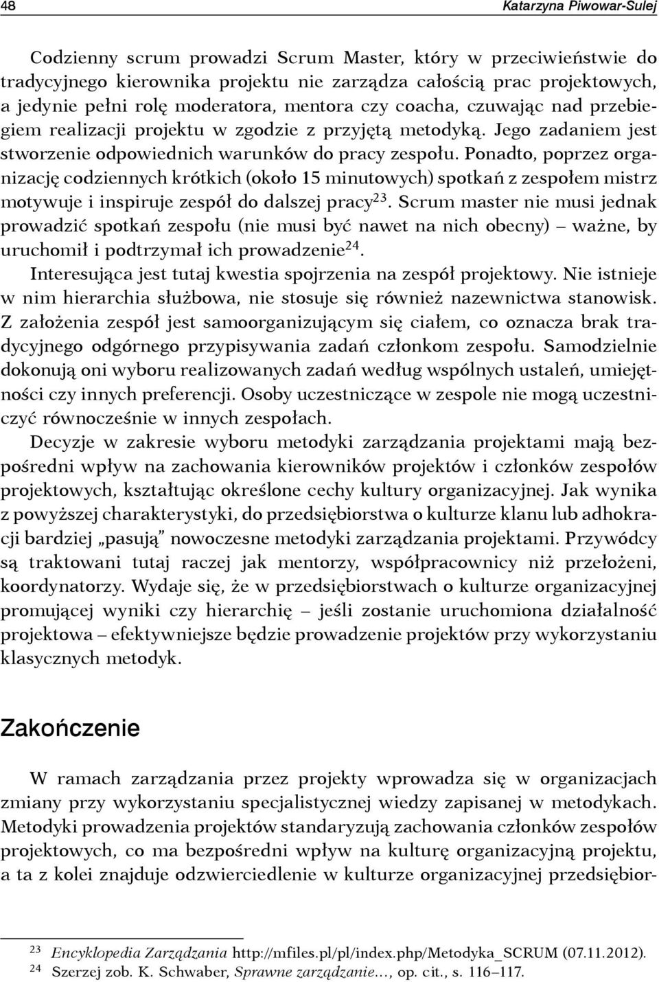 Ponadto, poprzez organizację codziennych krótkich (około 15 minutowych) spotkań z zespołem mistrz motywuje i inspiruje zespół do dalszej pracy 23.