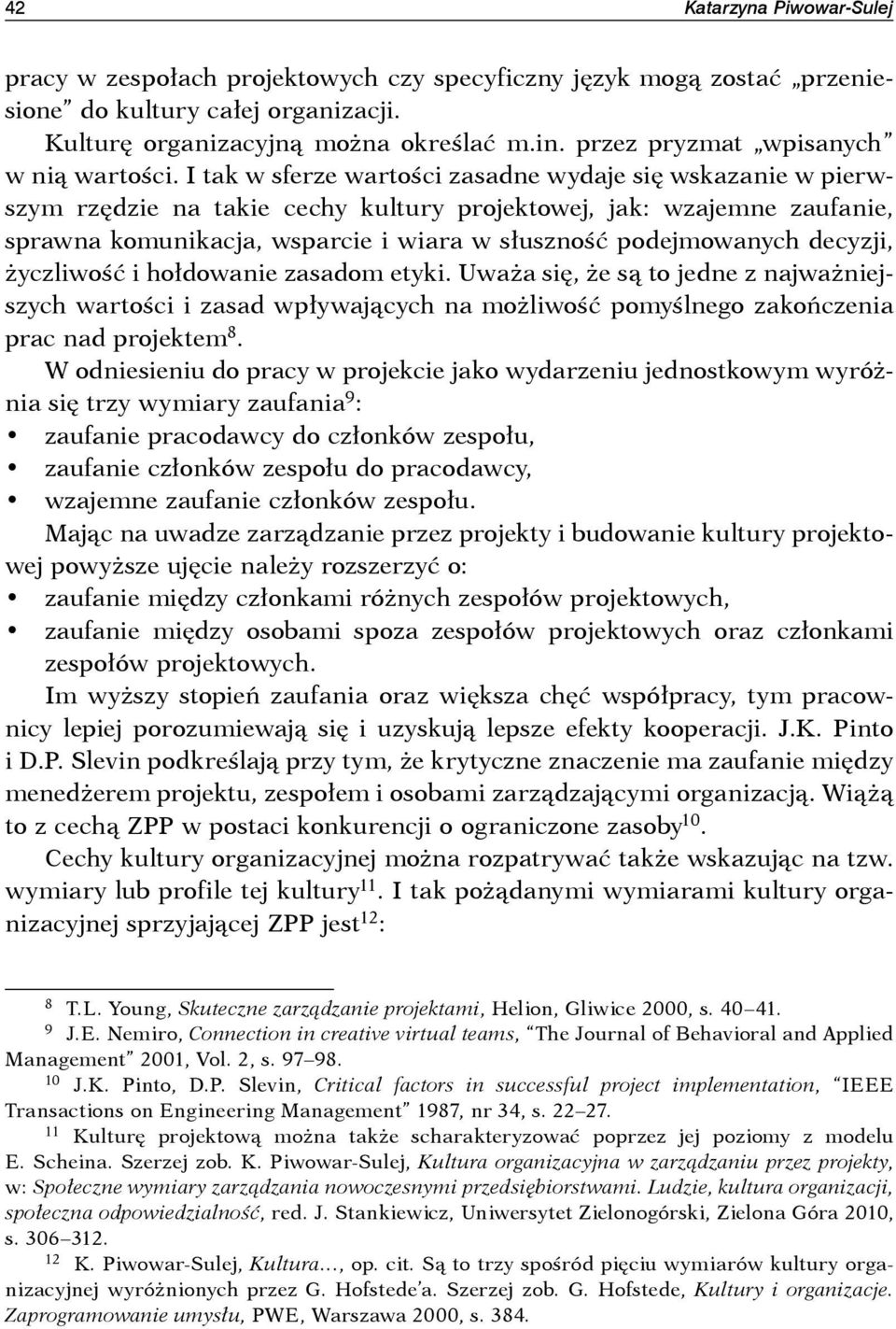 I tak w sferze wartości zasadne wydaje się wskazanie w pierwszym rzędzie na takie cechy kultury projektowej, jak: wzajemne zaufanie, sprawna komunikacja, wsparcie i wiara w słuszność podejmowanych