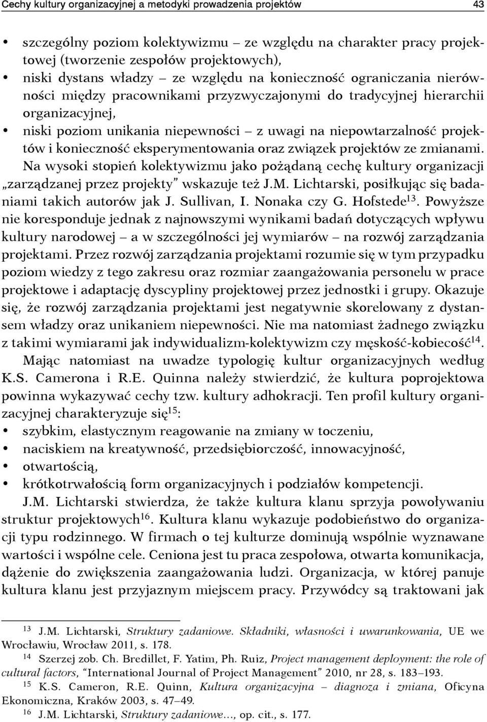 i konieczność eksperymentowania oraz związek projektów ze zmianami. Na wysoki stopień kolektywizmu jako pożądaną cechę kultury organizacji zarządzanej przez projekty wskazuje też J.M.