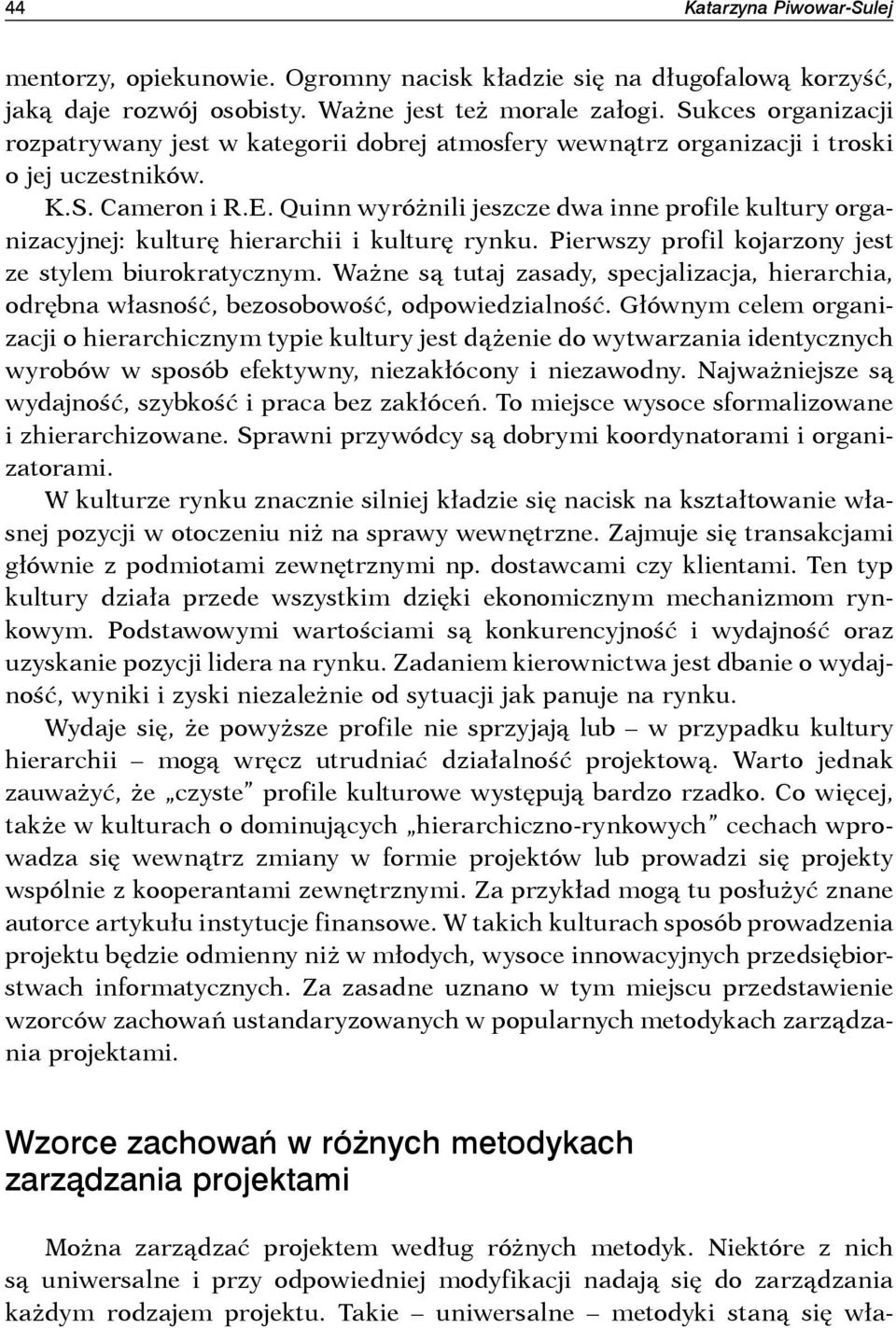 Quinn wyróżnili jeszcze dwa inne profile kultury organizacyjnej: kulturę hierarchii i kulturę rynku. Pierwszy profil kojarzony jest ze stylem biurokratycznym.